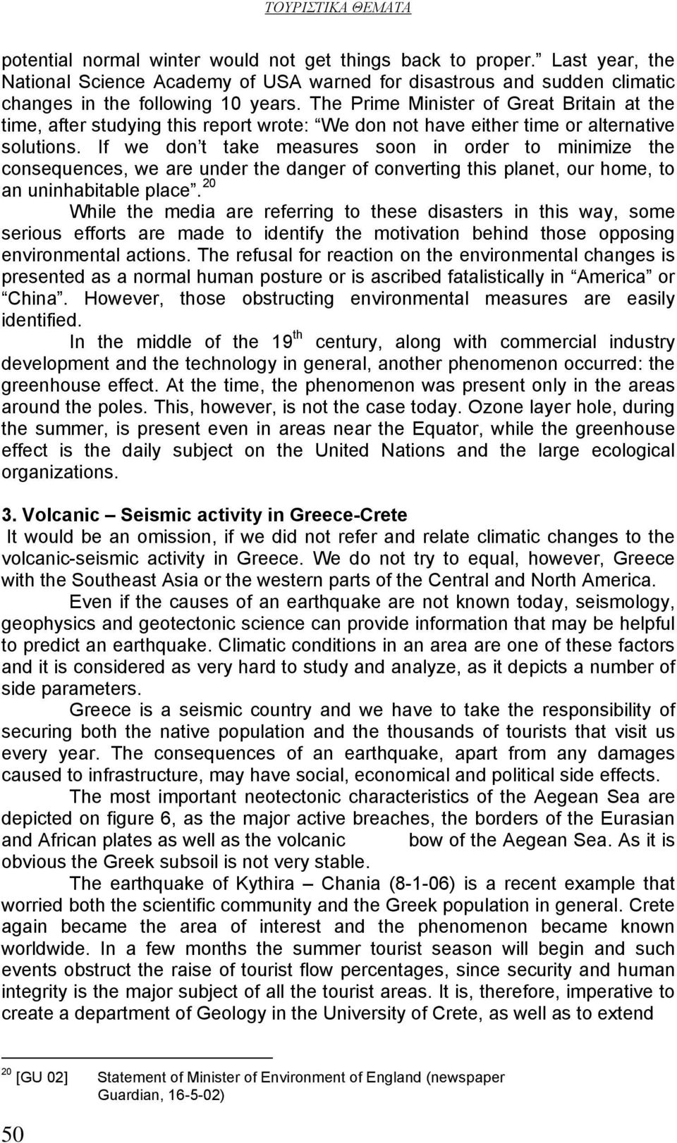 If we don t take measures soon in order to minimize the consequences, we are under the danger of converting this planet, our home, to an uninhabitable place.