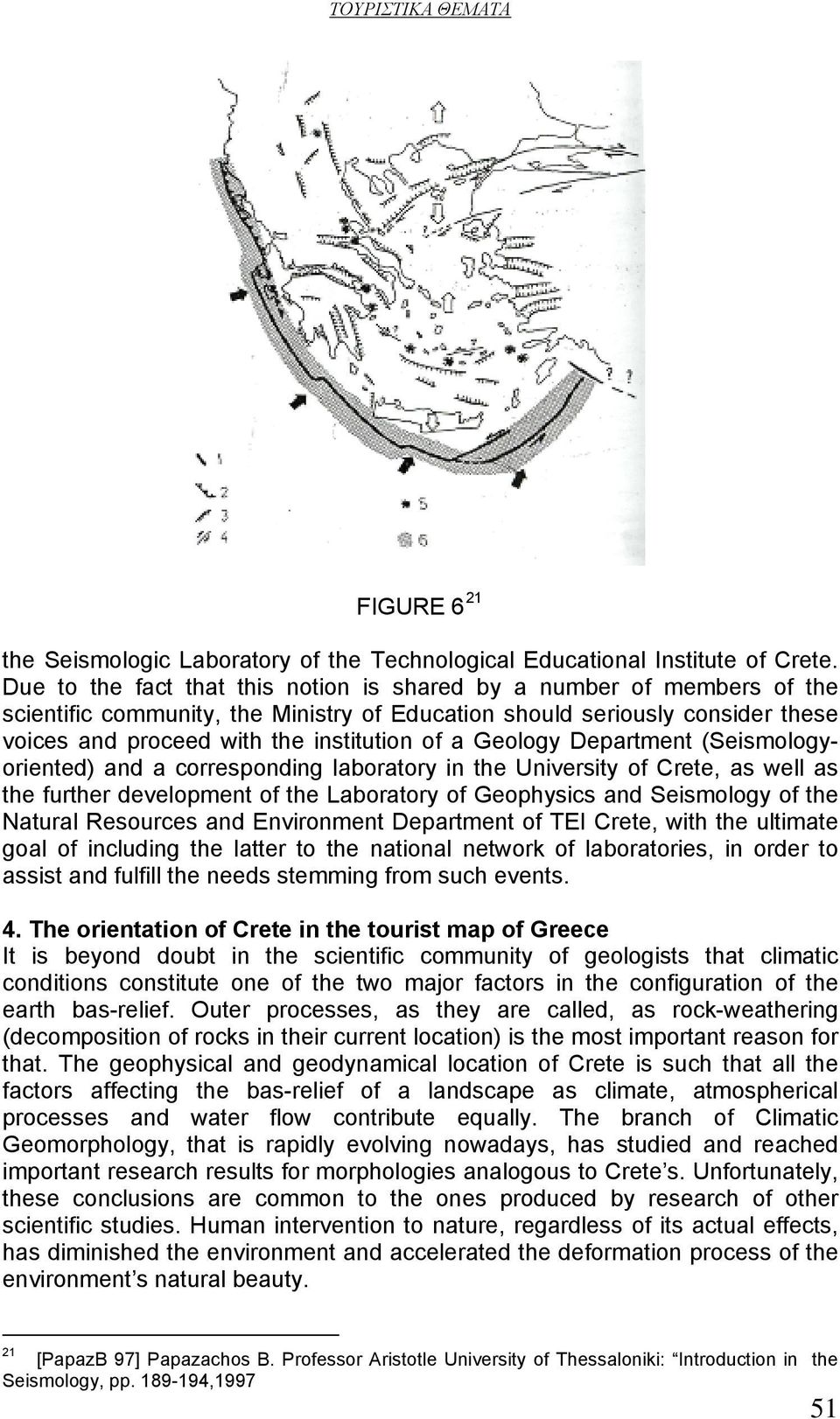 Geology Department (Seismologyoriented) and a corresponding laboratory in the University of Crete, as well as the further development of the Laboratory of Geophysics and Seismology of the Natural