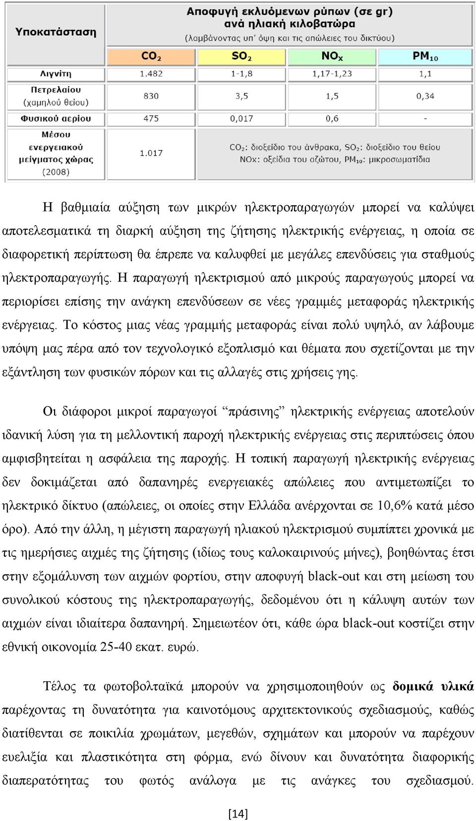 Το κόστος μιας νέας γραμμής μεταφοράς είναι πολύ υψηλό, αν λάβουμε υπόψη μας πέρα από τον τεχνολογικό εξοπλισμό και θέματα που σχετίζονται με την εξάντληση των φυσικών πόρων και τις αλλαγές στις