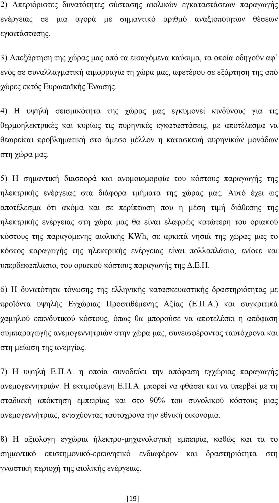 4) Η υψηλή σεισμικότητα της χώρας μας εγκυμονεί κινδύνους για τις θερμοηλεκτρικές και κυρίως τις πυρηνικές εγκαταστάσεις, με αποτέλεσμα να θεωρείται προβληματική στο άμεσο μέλλον η κατασκευή