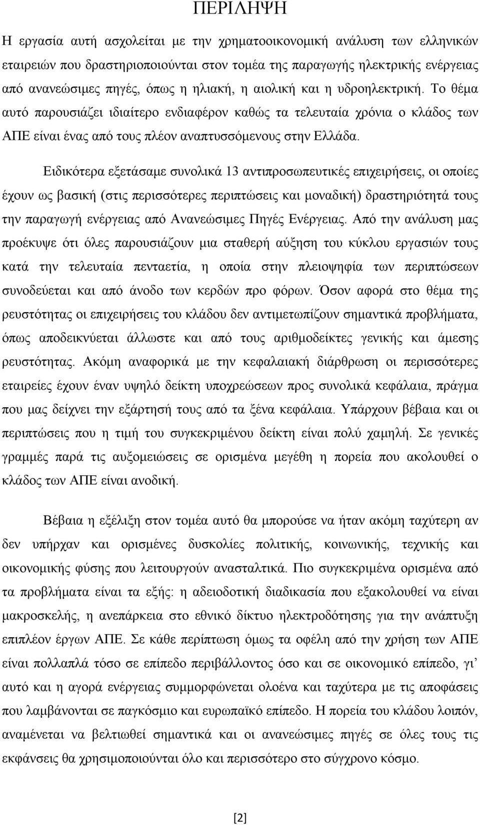 Ειδικότερα εξετάσαμε συνολικά 13 αντιπροσωπευτικές επιχειρήσεις, οι οποίες έχουν ως βασική (στις περισσότερες περιπτώσεις και μοναδική) δραστηριότητά τους την παραγωγή ενέργειας από Ανανεώσιμες Πηγές