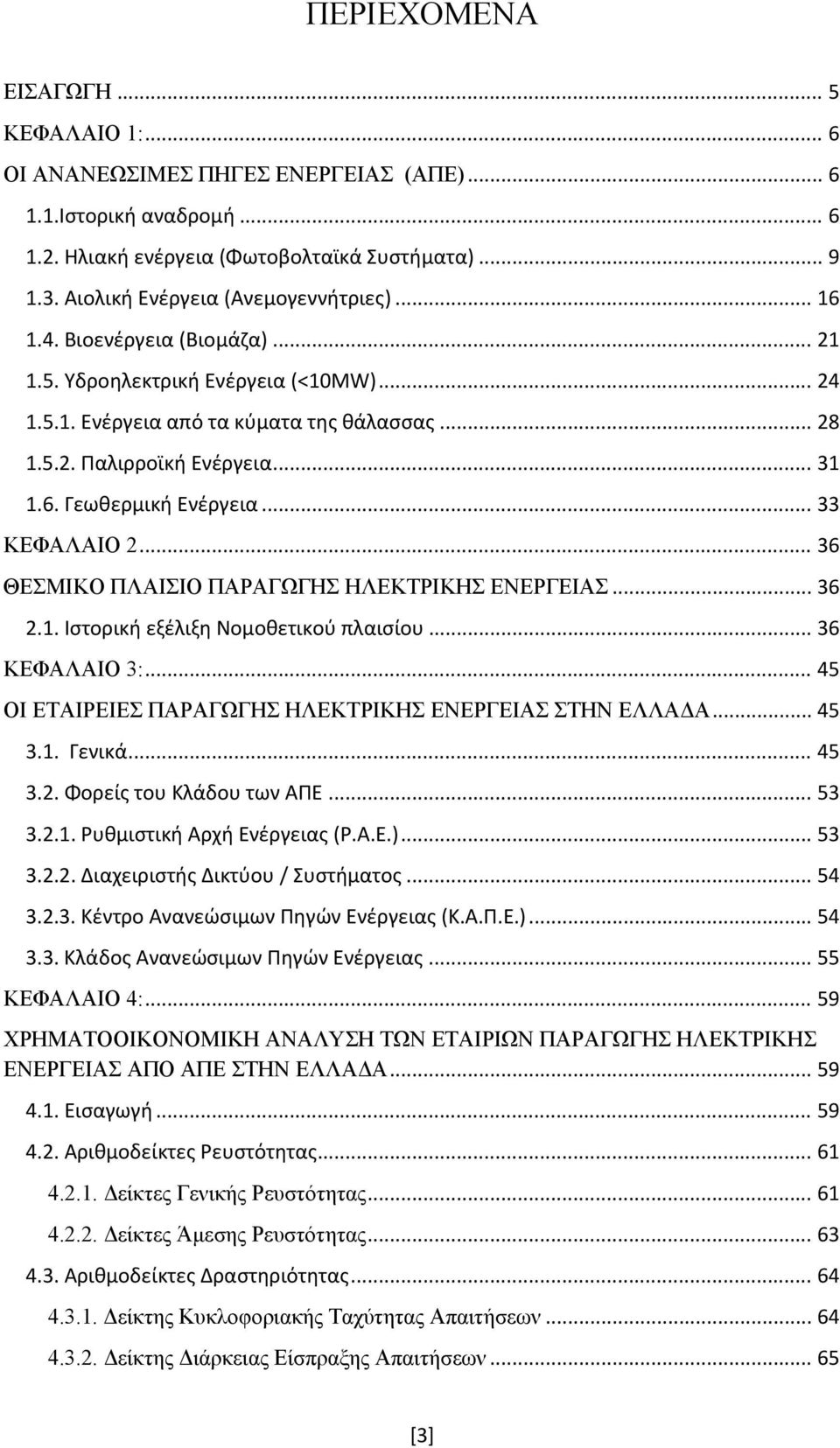 6. Γεωθερμική Ενέργεια... 33 ΚΕΦΑΛΑΙΟ 2... 36 ΘΕΣΜΙΚΟ ΠΛΑΙΣΙΟ ΠΑΡΑΓΩΓΗΣ ΗΛΕΚΤΡΙΚΗΣ ΕΝΕΡΓΕΙΑΣ... 36 2.1. Ιστορική εξέλιξη Νομοθετικού πλαισίου... 36 ΚΕΦΑΛΑΙΟ 3:.