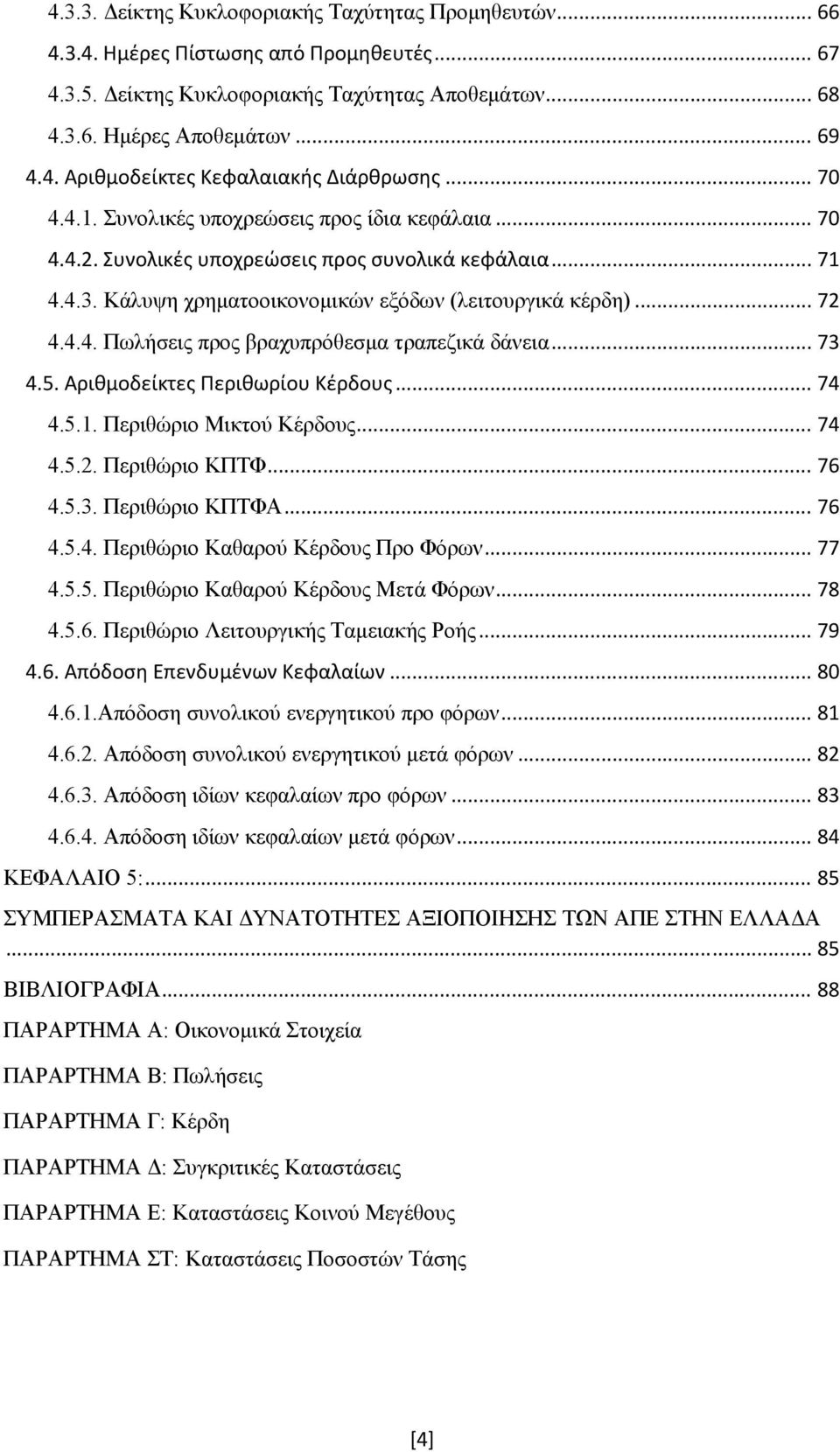 .. 73 4.5. Αριθμοδείκτες Περιθωρίου Κέρδους... 74 4.5.1. Περιθώριο Μικτού Κέρδους... 74 4.5.2. Περιθώριο ΚΠΤΦ... 76 4.5.3. Περιθώριο ΚΠΤΦΑ... 76 4.5.4. Περιθώριο Καθαρού Κέρδους Προ Φόρων... 77 4.5.5. Περιθώριο Καθαρού Κέρδους Μετά Φόρων.