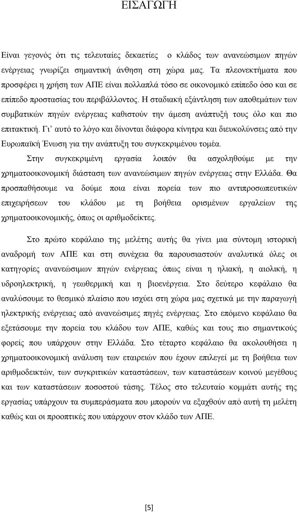 Η σταδιακή εξάντληση των αποθεμάτων των συμβατικών πηγών ενέργειας καθιστούν την άμεση ανάπτυξή τους όλο και πιο επιτακτική.