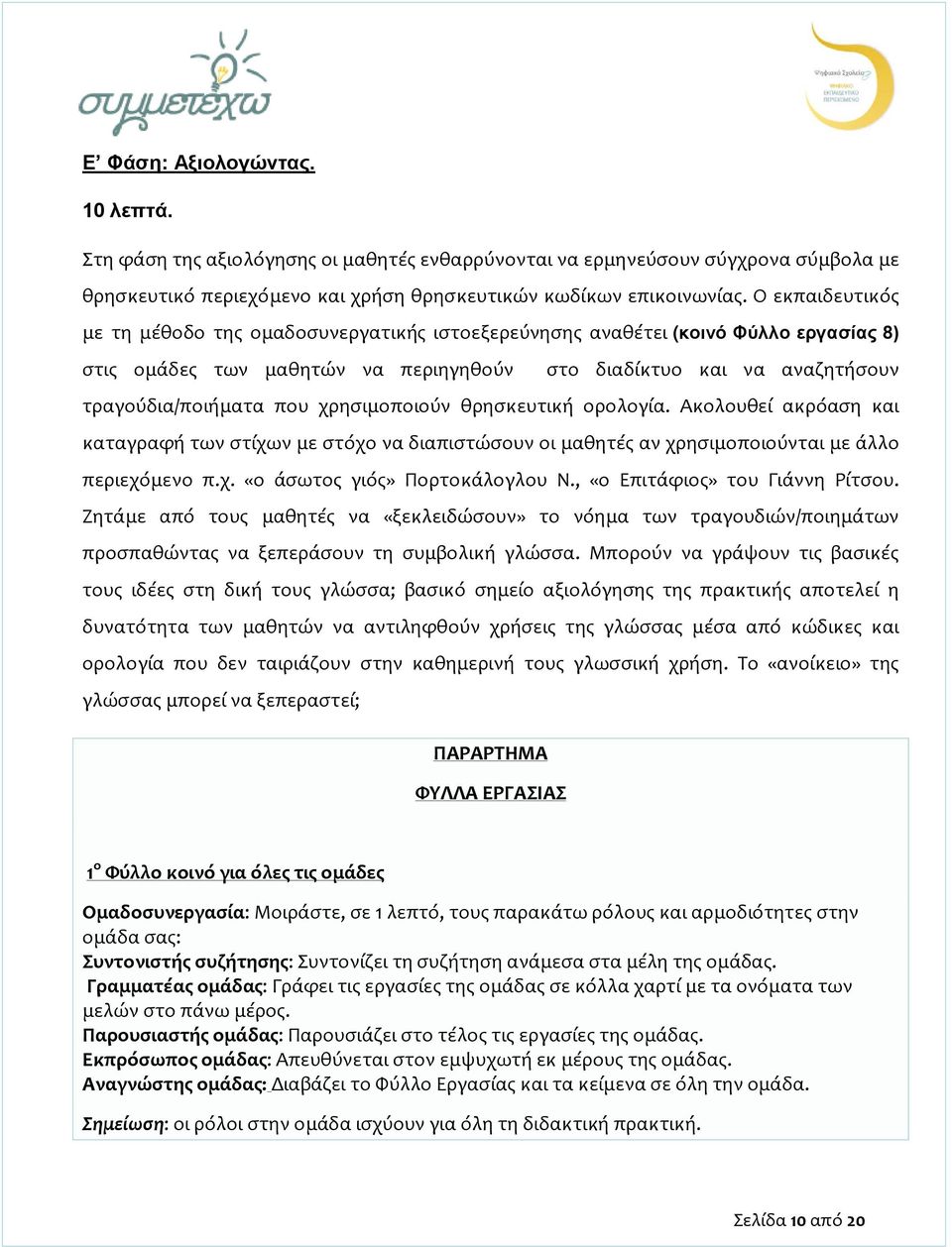 χρησιμοποιούν θρησκευτική ορολογία. Ακολουθεί ακρόαση και καταγραφή των στίχων με στόχο να διαπιστώσουν οι μαθητές αν χρησιμοποιούνται με άλλο περιεχόμενο π.χ. «ο άσωτος γιός» Πορτοκάλογλου Ν.