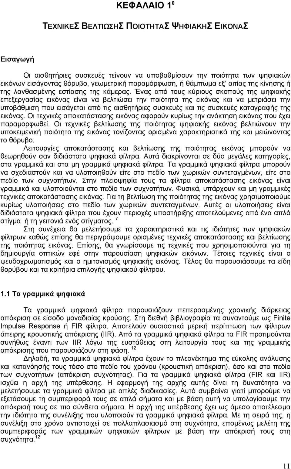 Ένας από τους κύριους σκοπούς της ψηφιακής επεξεργασίας εικόνας είναι να βελτιώσει την ποιότητα της εικόνας και να μετριάσει την υποβάθμιση που εισάγεται από τις αισθητήριες συσκευές και τις συσκευές