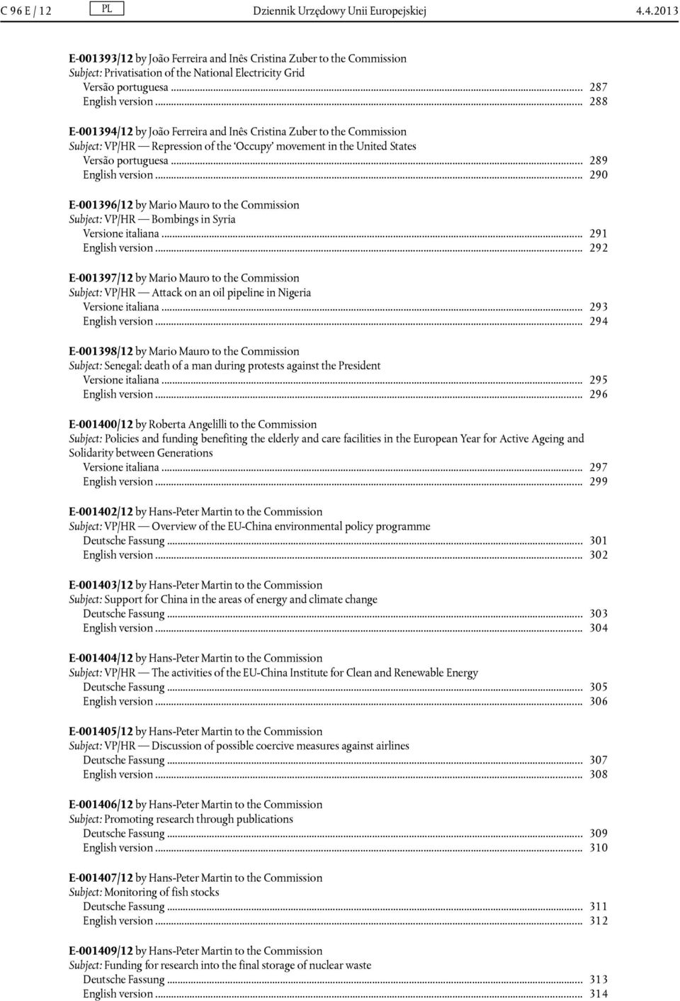 .. 288 E-001394/12 by João Ferreira and Inês Cristina Zuber to the Commission Subject: VP/HR Repression of the Occupy movement in the United States Versão portuguesa... 289 English version.