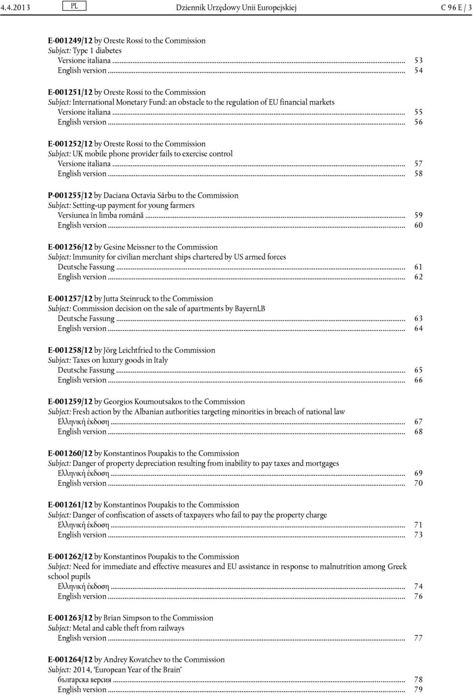 .. 56 E-001252/12 by Oreste Rossi to the Commission Subject: UK mobile phone provider fails to exercise control Versione italiana... 57 English version.