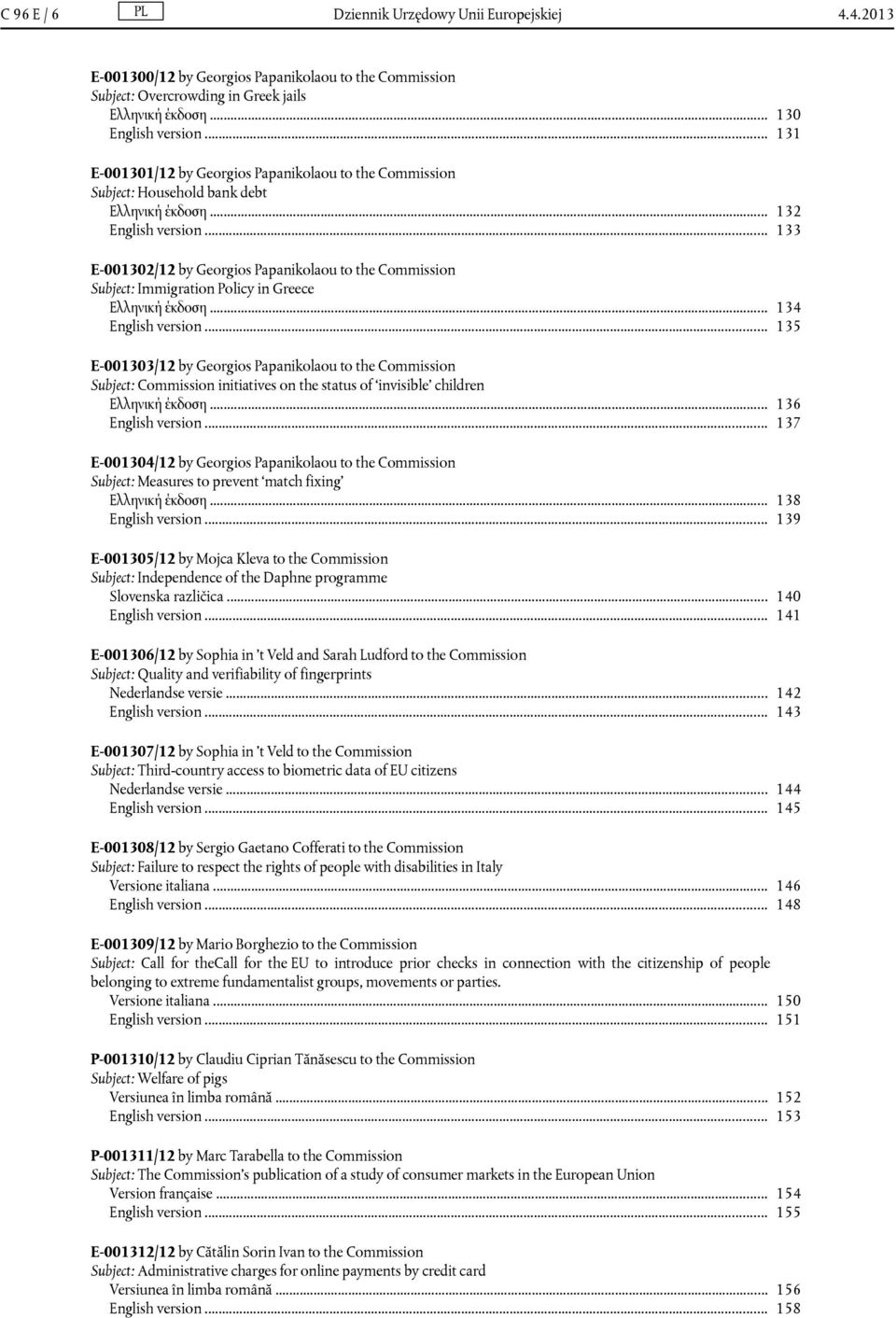 .. 133 E-001302/12 by Georgios Papanikolaou to the Commission Subject: Immigration Policy in Greece Ελληνική έκδοση... 134 English version.