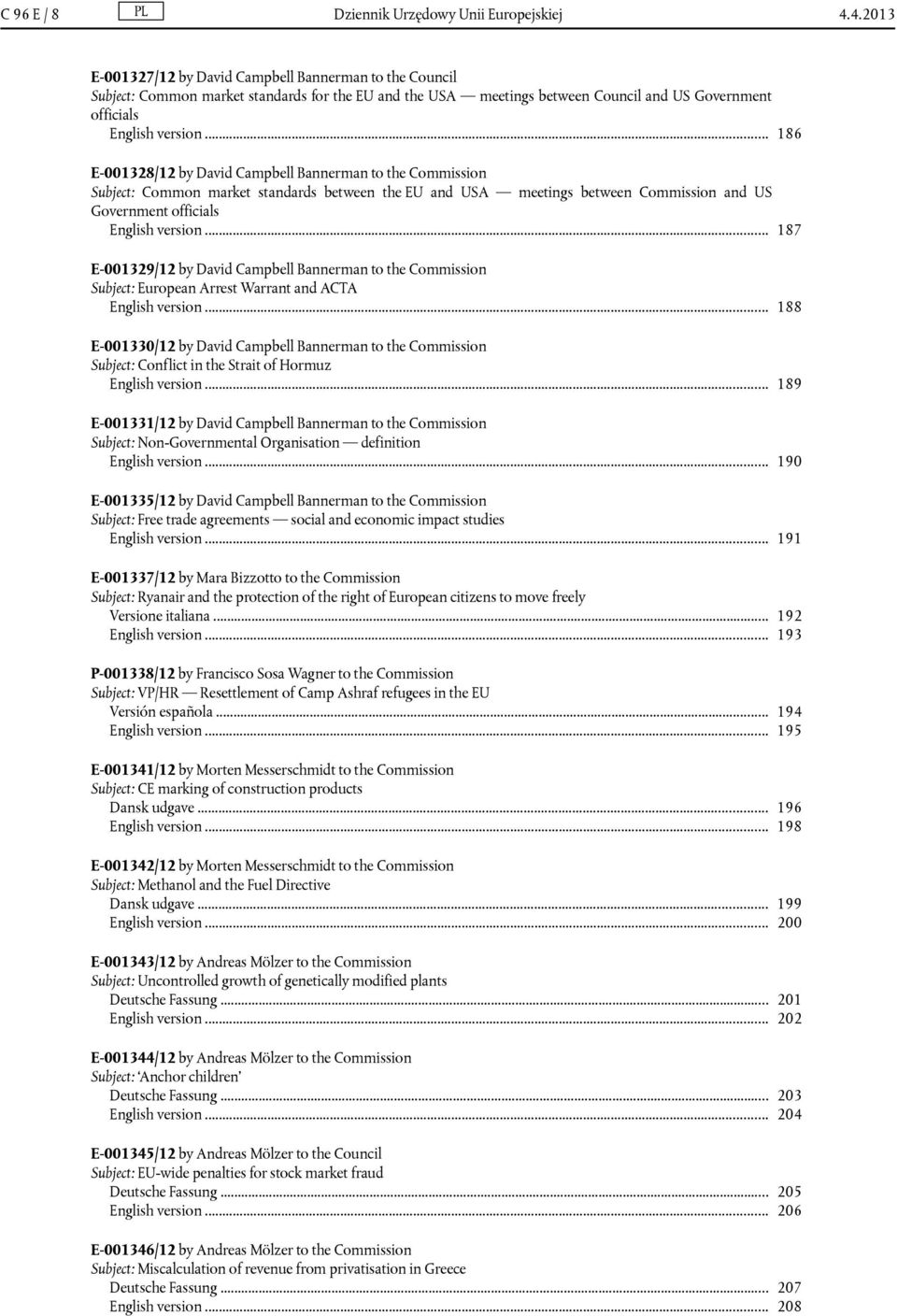 .. 186 E-001328/12 by David Campbell Bannerman to the Commission Subject: Common market standards between the EU and USA meetings between Commission and US Government officials English version.