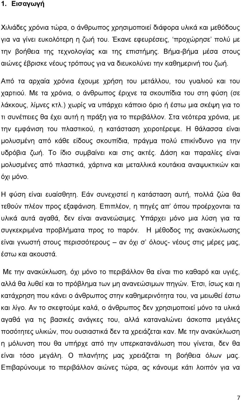 Από τα αρχαία χρόνια έχουμε χρήση του μετάλλου, του γυαλιού και του χαρτιού. Με τα χρόνια, ο άνθρωπος έριχνε τα σκουπίδια του στη φύση (σε λάκκους, λίμνες κτλ.