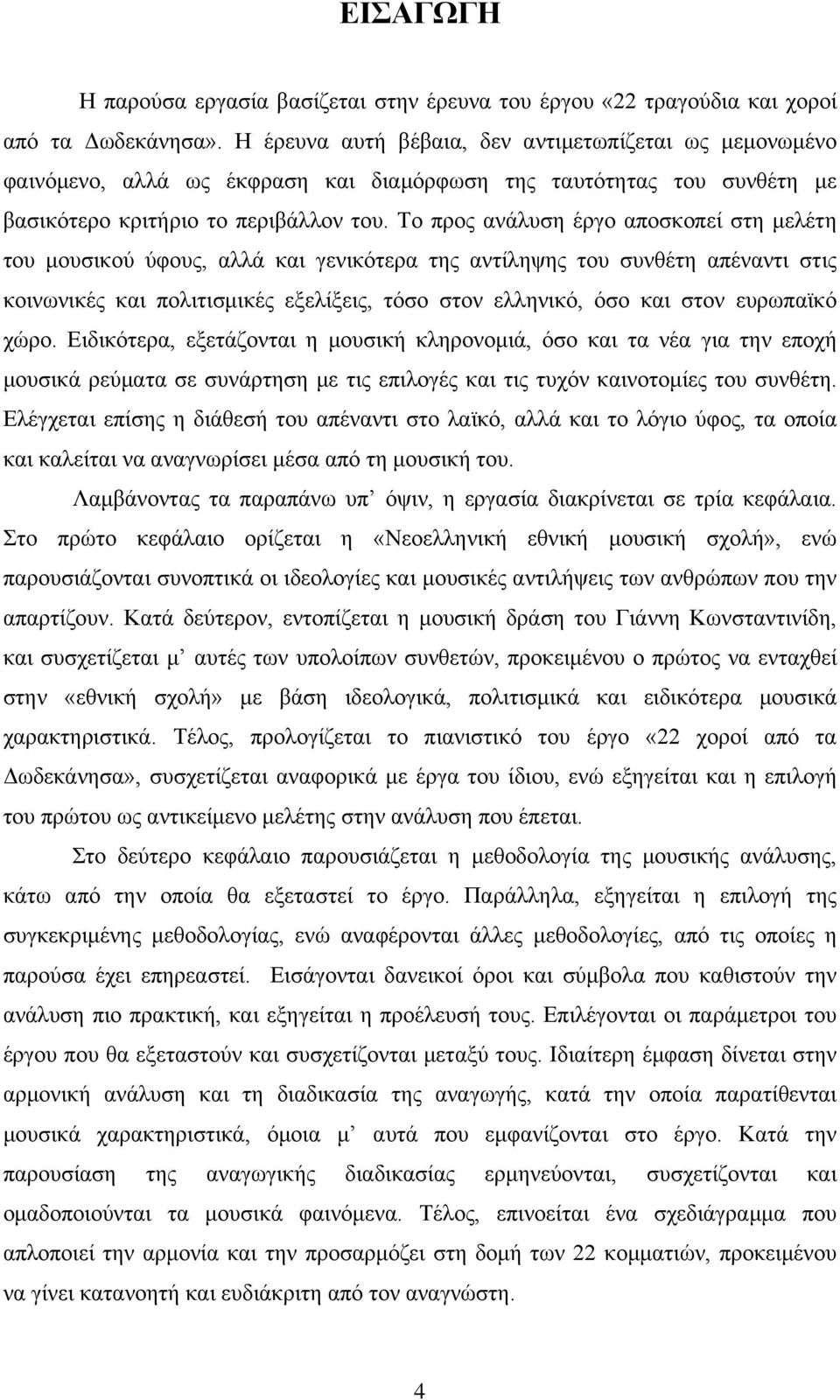 Το προς ανάλυση έργο αποσκοπεί στη μελέτη του μουσικού ύφους, αλλά και γενικότερα της αντίληψης του συνθέτη απέναντι στις κοινωνικές και πολιτισμικές εξελίξεις, τόσο στον ελληνικό, όσο και στον