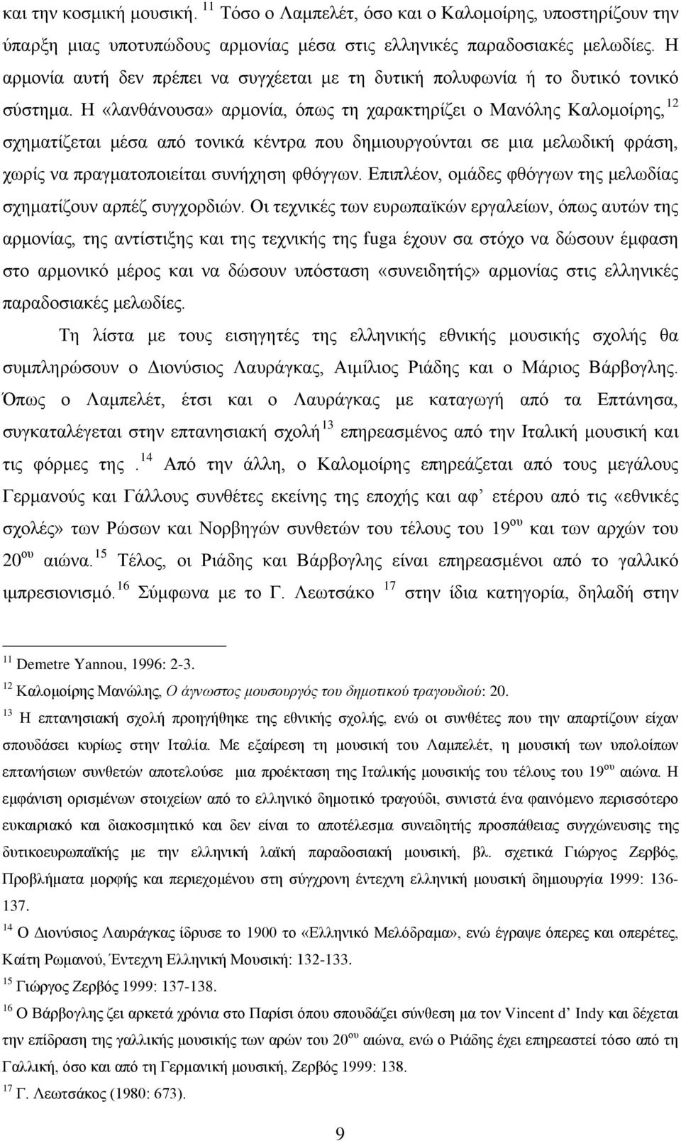 Η «λανθάνουσα» αρμονία, όπως τη χαρακτηρίζει ο Μανόλης Καλομοίρης, 12 σχηματίζεται μέσα από τονικά κέντρα που δημιουργούνται σε μια μελωδική φράση, χωρίς να πραγματοποιείται συνήχηση φθόγγων.