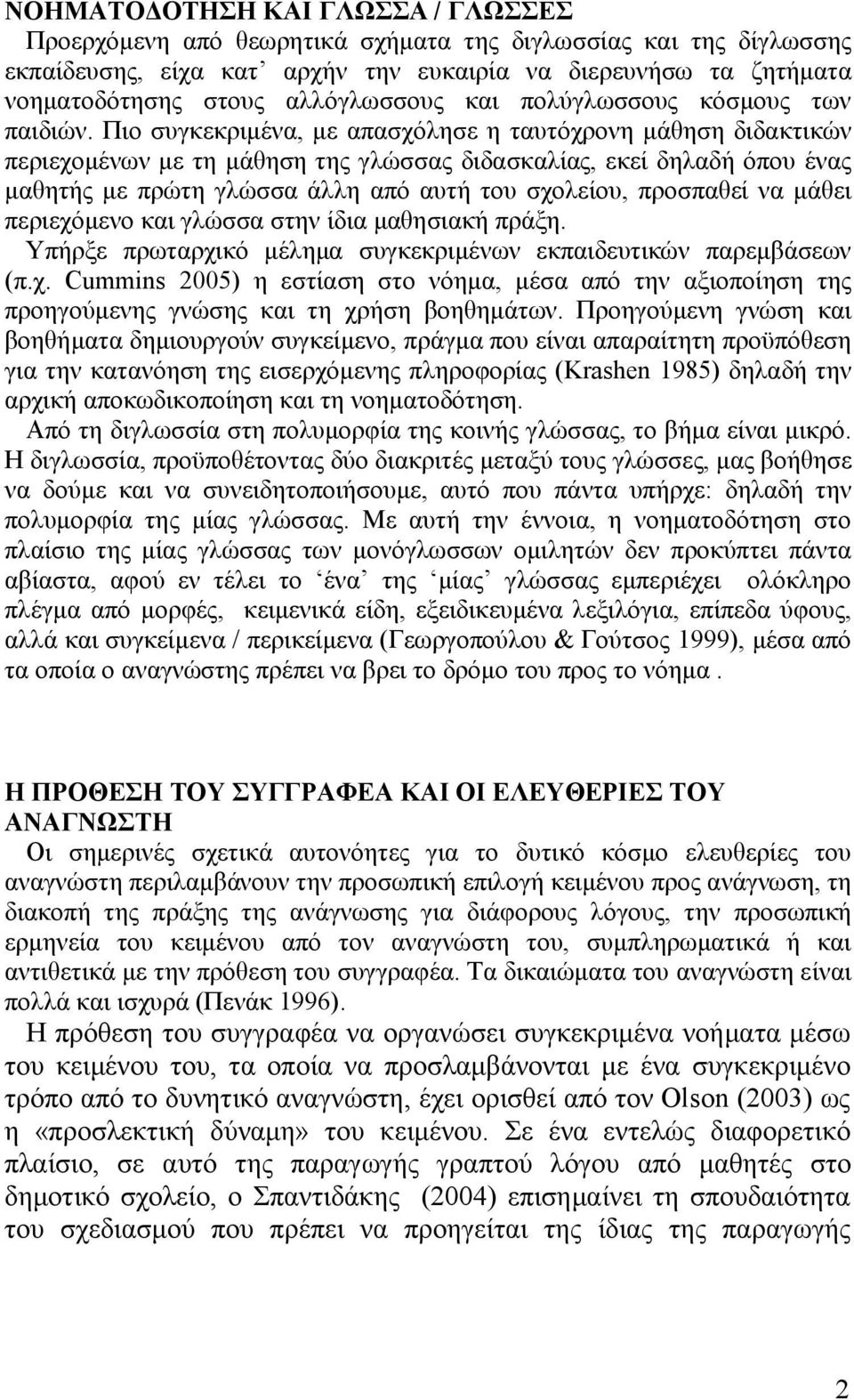 Πιο συγκεκριμένα, με απασχόλησε η ταυτόχρονη μάθηση διδακτικών περιεχομένων με τη μάθηση της γλώσσας διδασκαλίας, εκεί δηλαδή όπου ένας μαθητής με πρώτη γλώσσα άλλη από αυτή του σχολείου, προσπαθεί