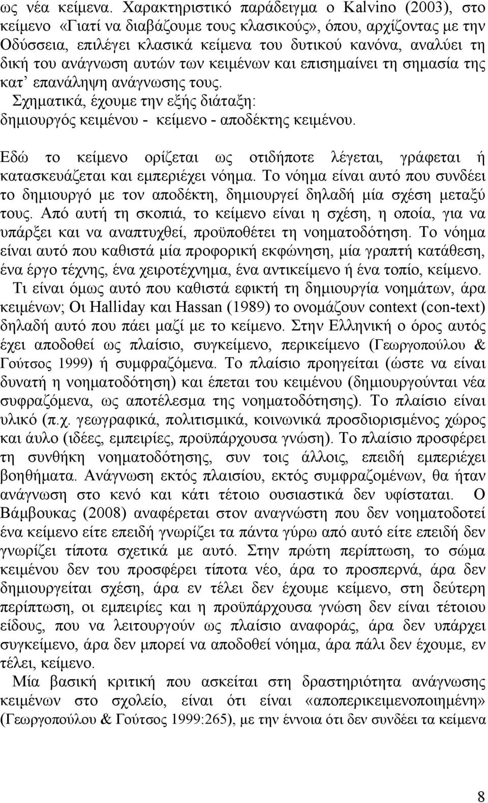 ανάγνωση αυτών των κειμένων και επισημαίνει τη σημασία της κατ επανάληψη ανάγνωσης τους. Σχηματικά, έχουμε την εξής διάταξη: δημιουργός κειμένου - κείμενο - αποδέκτης κειμένου.