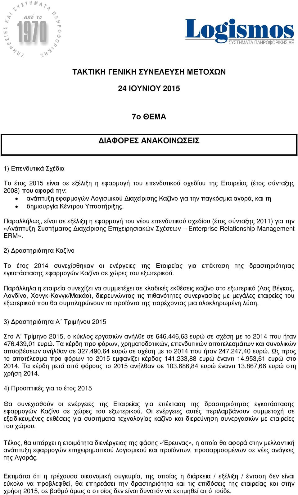 Παραλλήλως, είναι σε εξέλιξη η εφαρμογή του νέου επενδυτικού σχεδίου (έτος σύνταξης 2011) για την «Ανάπτυξη Συστήματος Διαχείρισης Επιχειρησιακών Σχέσεων Enterprise Relationship Management ERM».