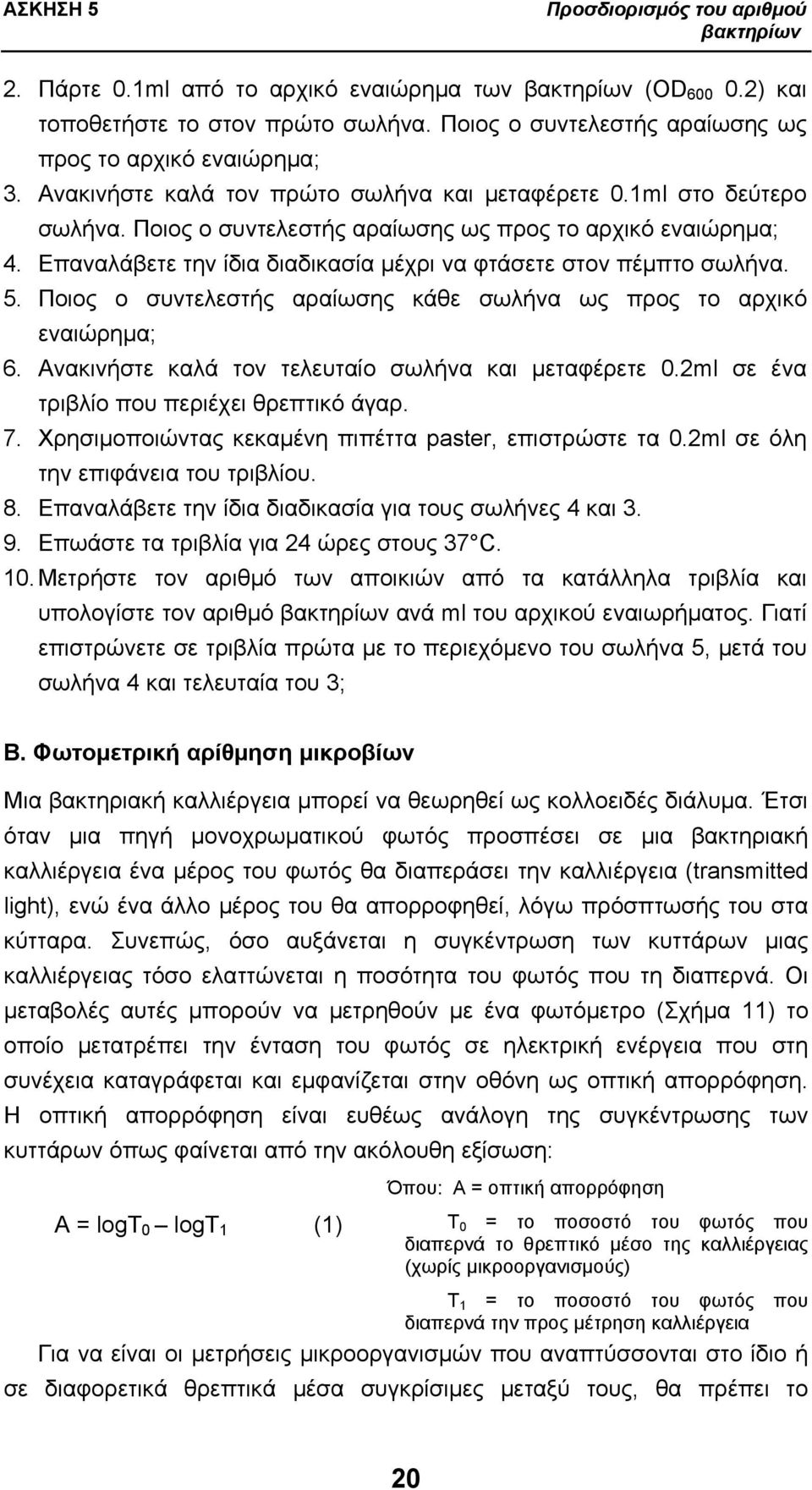 Επαναλάβετε την ίδια διαδικασία μέχρι να φτάσετε στον πέμπτο σωλήνα. 5. Ποιος ο συντελεστής αραίωσης κάθε σωλήνα ως προς το αρχικό εναιώρημα; 6. Ανακινήστε καλά τον τελευταίο σωλήνα και μεταφέρετε 0.