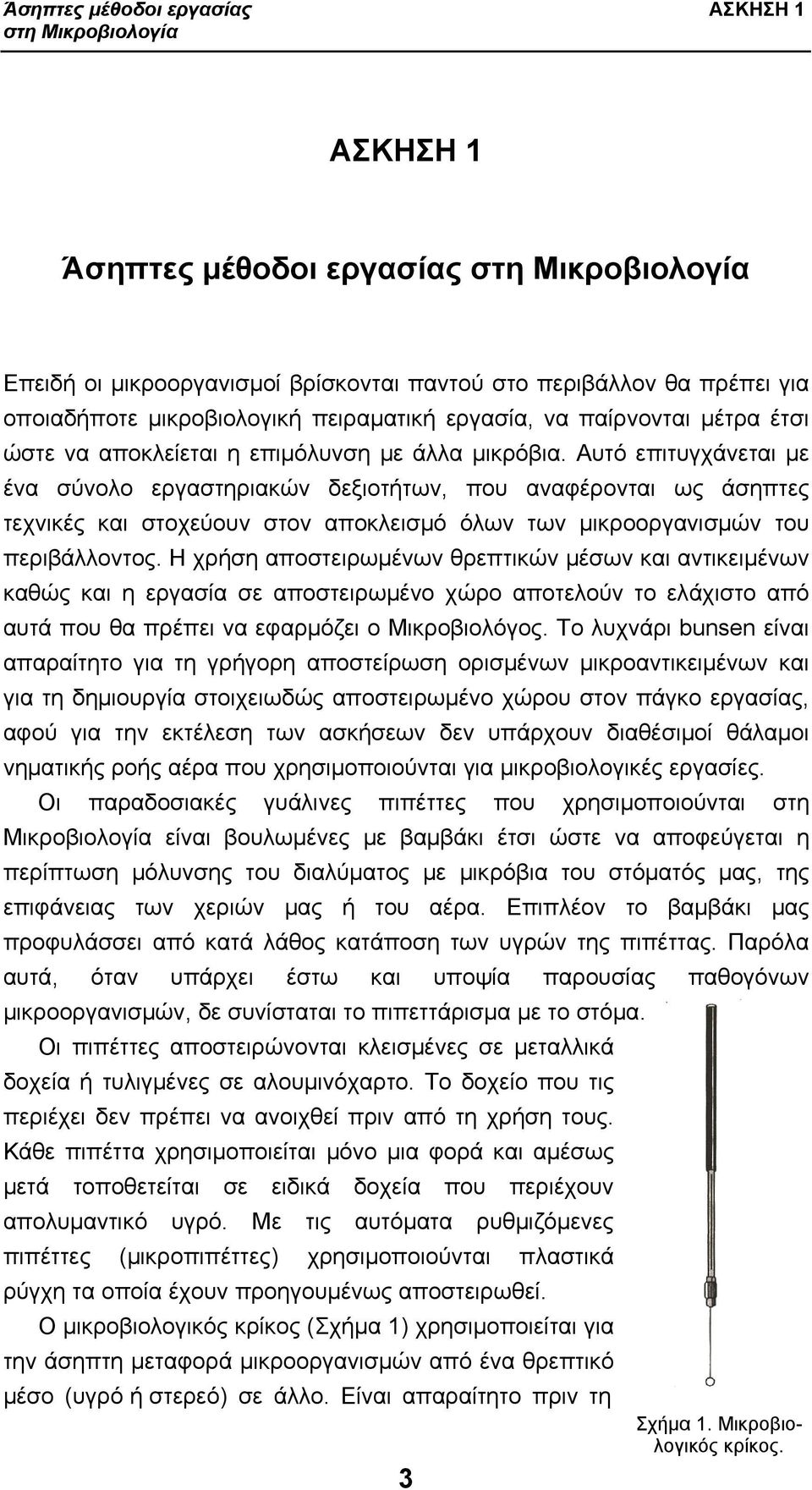 Αυτό επιτυγχάνεται με ένα σύνολο εργαστηριακών δεξιοτήτων, που αναφέρονται ως άσηπτες τεχνικές και στοχεύουν στον αποκλεισμό όλων των μικροοργανισμών του περιβάλλοντος.