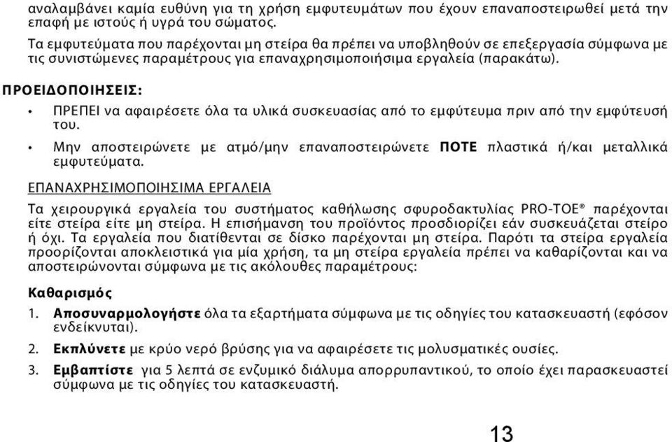 ΠΡΟΕΙΔΟΠΟΙΗΣΕΙΣ: ΠΡΕΠΕΙ να αφαιρέσετε όλα τα υλικά συσκευασίας από το εμφύτευμα πριν από την εμφύτευσή του. Μην αποστειρώνετε με ατμό/μην επαναποστειρώνετε ΠΟΤΕ πλαστικά ή/και μεταλλικά εμφυτεύματα.