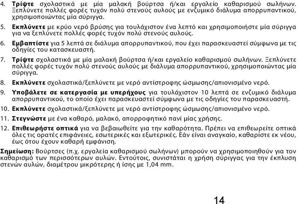 Εμβαπτίστε για 5 λεπτά σε διάλυμα απορρυπαντικού, που έχει παρασκευαστεί σύμφωνα με τις οδηγίες του κατασκευαστή. 7. Τρίψτε σχολαστικά με μία μαλακή βούρτσα ή/και εργαλείο καθαρισμού σωλήνων.