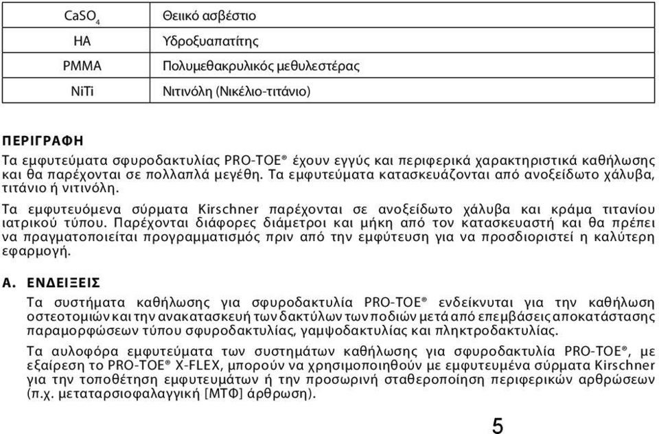 Τα εμφυτευόμενα σύρματα Kirschner παρέχονται σε ανοξείδωτο χάλυβα και κράμα τιτανίου ιατρικού τύπου.