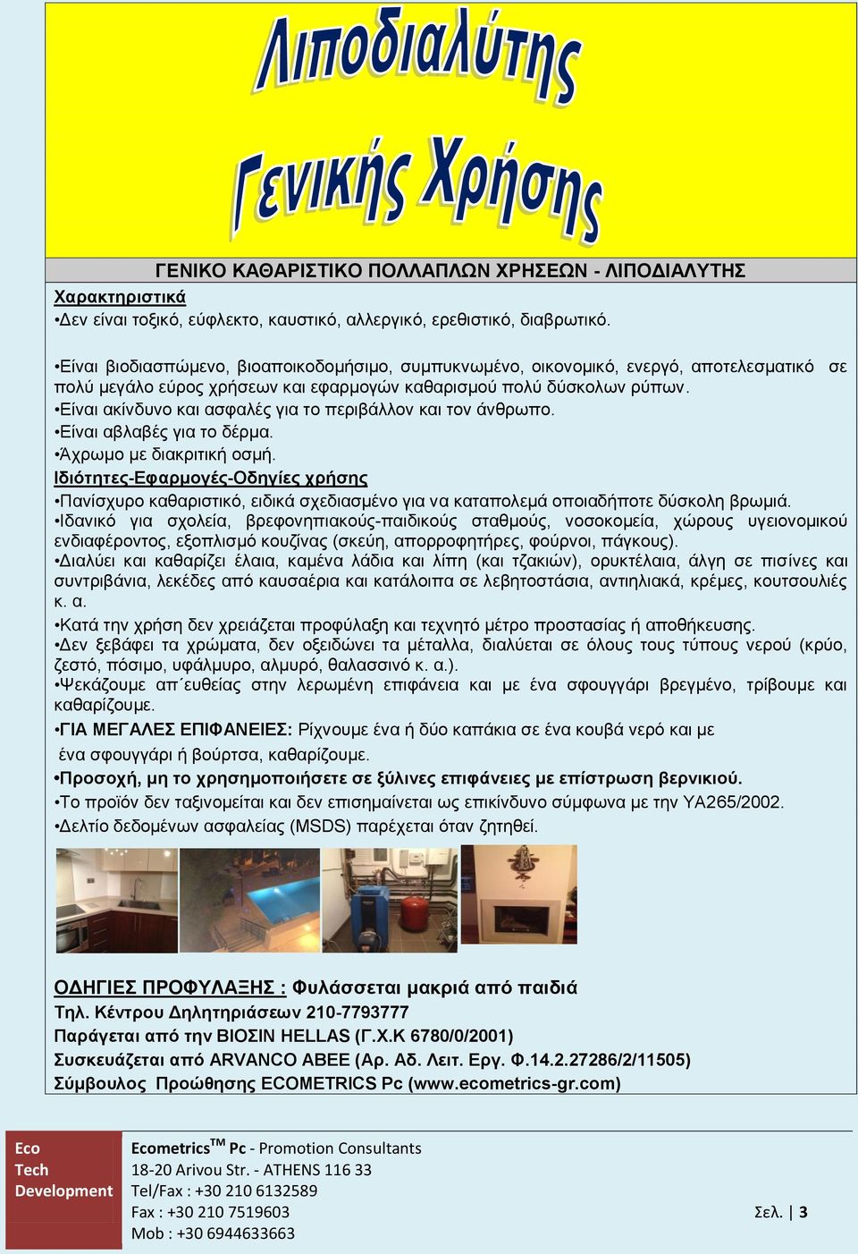 Είναι ακίνδυνο και ασφαλές για το περιβάλλον και τον άνθρωπο. Είναι αβλαβές για το δέρμα. Άχρωμο με διακριτική οσμή.