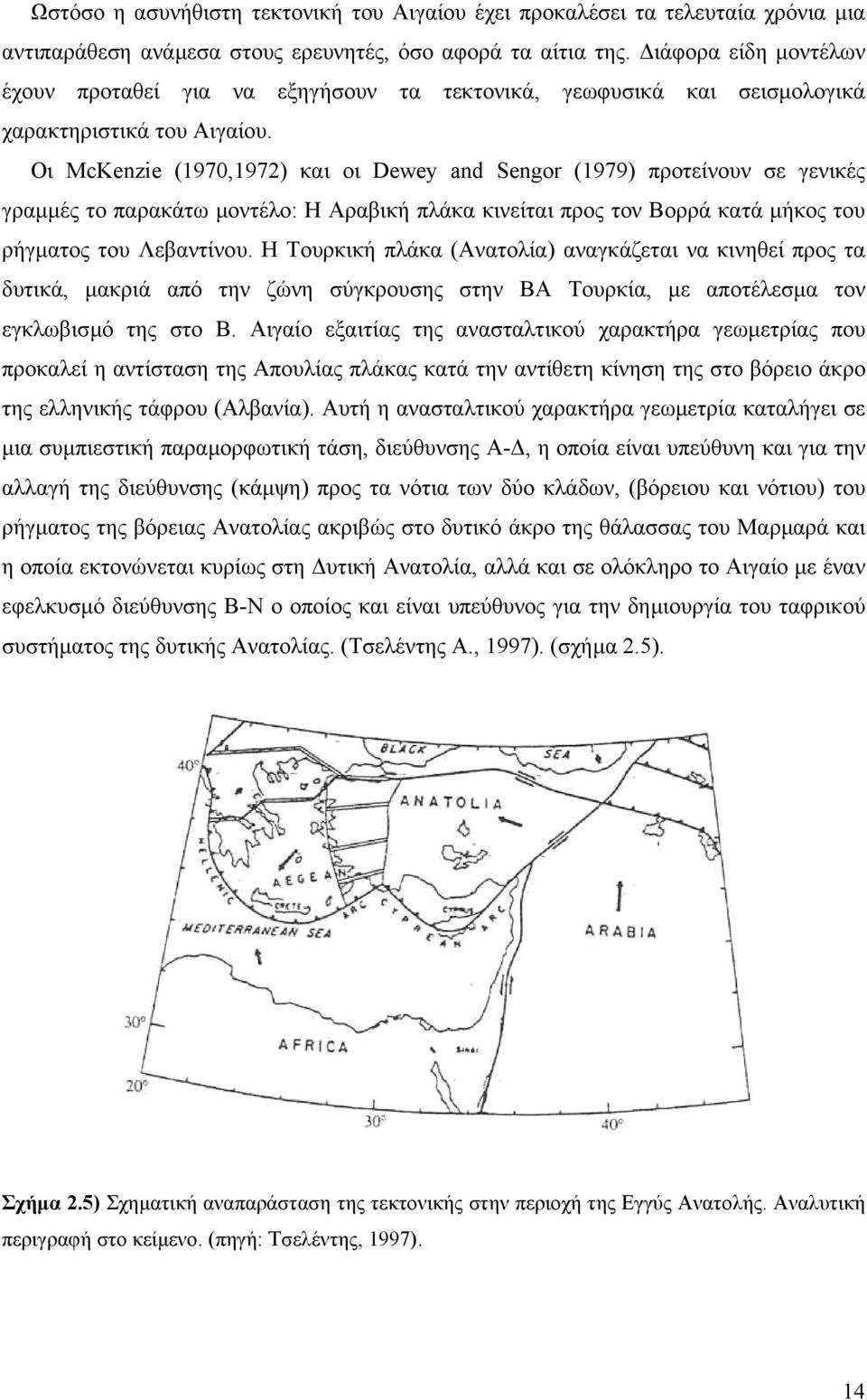 Οι McKenzie (1970,1972) και οι Dewey and Sengor (1979) προτείνουν σε γενικές γραµµές το παρακάτω µοντέλο: Η Αραβική πλάκα κινείται προς τον Βορρά κατά µήκος του ρήγµατος του Λεβαντίνου.