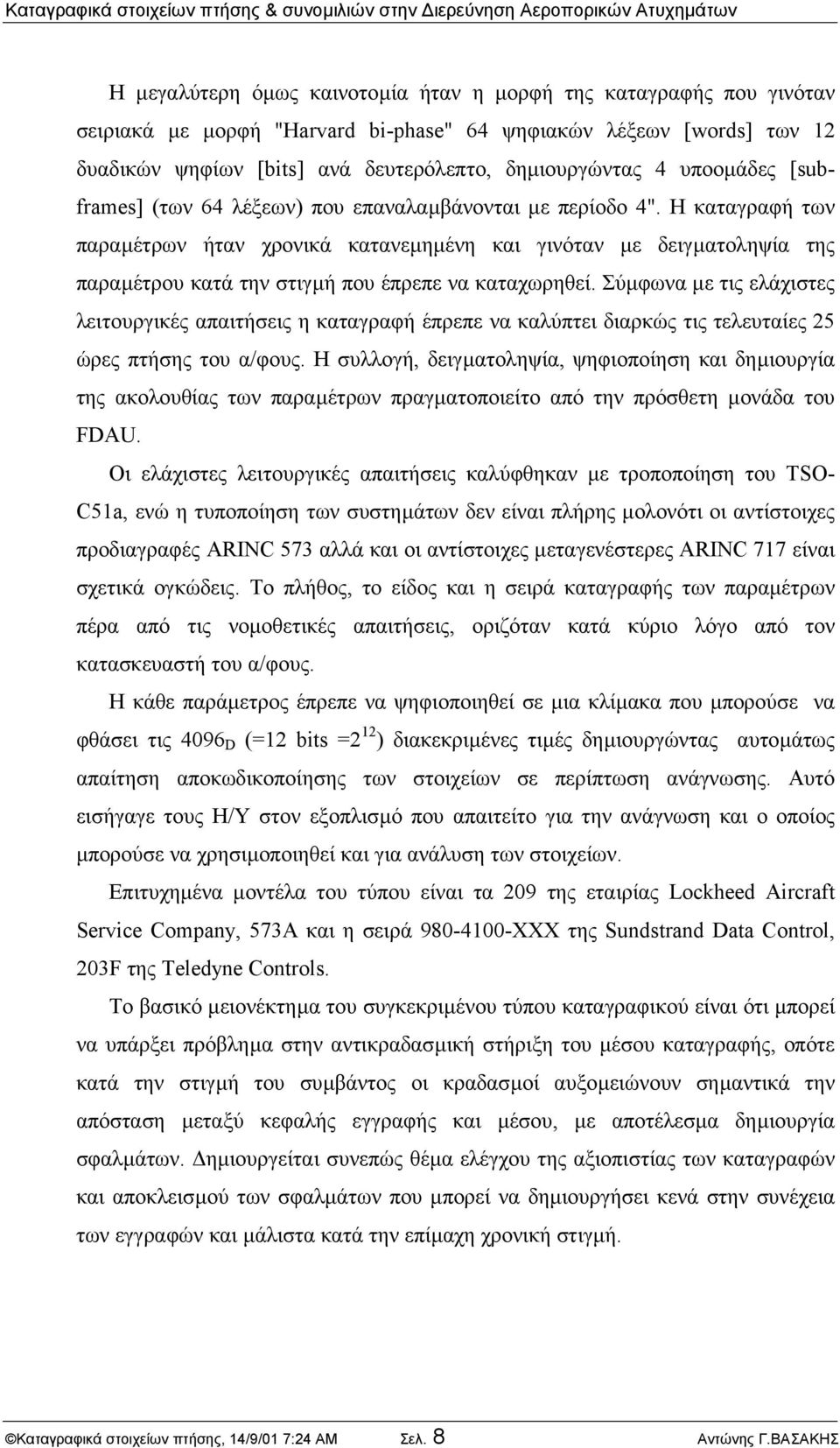 Η καταγραφή των παραµέτρων ήταν χρονικά κατανεµηµένη και γινόταν µε δειγµατοληψία της παραµέτρου κατά την στιγµή που έπρεπε να καταχωρηθεί.