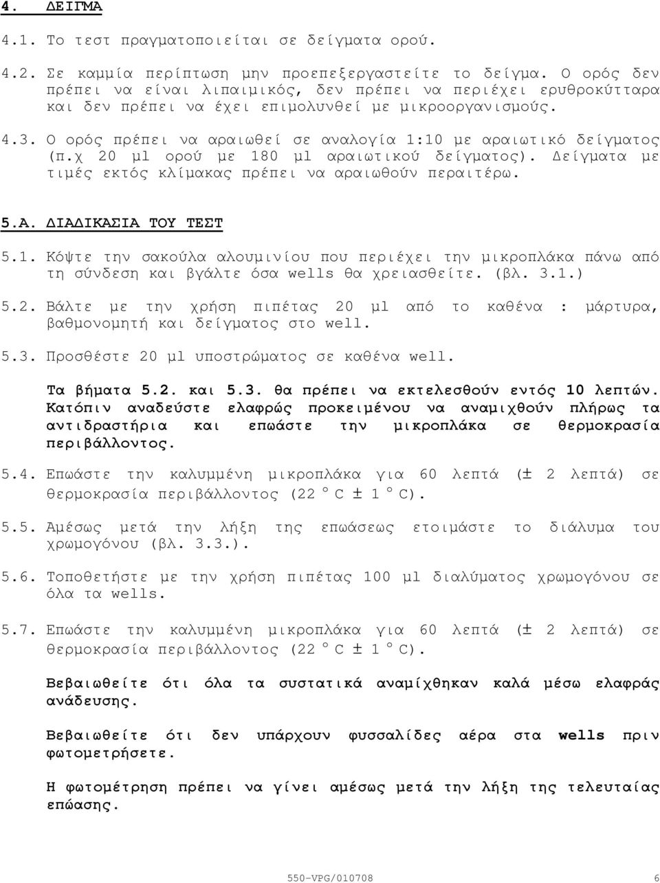 Ο ορός πρέπει να αραιωθεί σε αναλογία 1:10 µε αραιωτικό δείγµατος (π.χ 20 µl ορού µε 180 µl αραιωτικού δείγµατος). είγµατα µε τιµές εκτός κλίµακας πρέπει να αραιωθούν περαιτέρω. 5.Α.