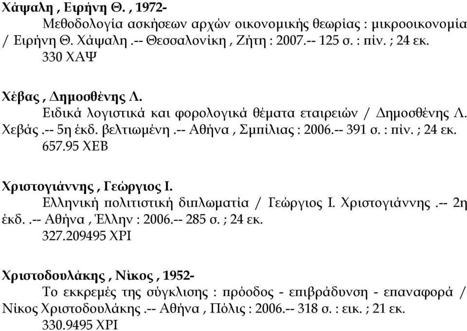 ; 24 εκ. 657.95 ΧΕΒ Χριστογιάννης, Γεώργιος Ι. Ελληνική πολιτιστική διπλωµατία / Γεώργιος Ι. Χριστογιάννης.-- 2η έκδ..-- Αθήνα, Έλλην : 2006.-- 285 σ. ; 24 εκ. 327.