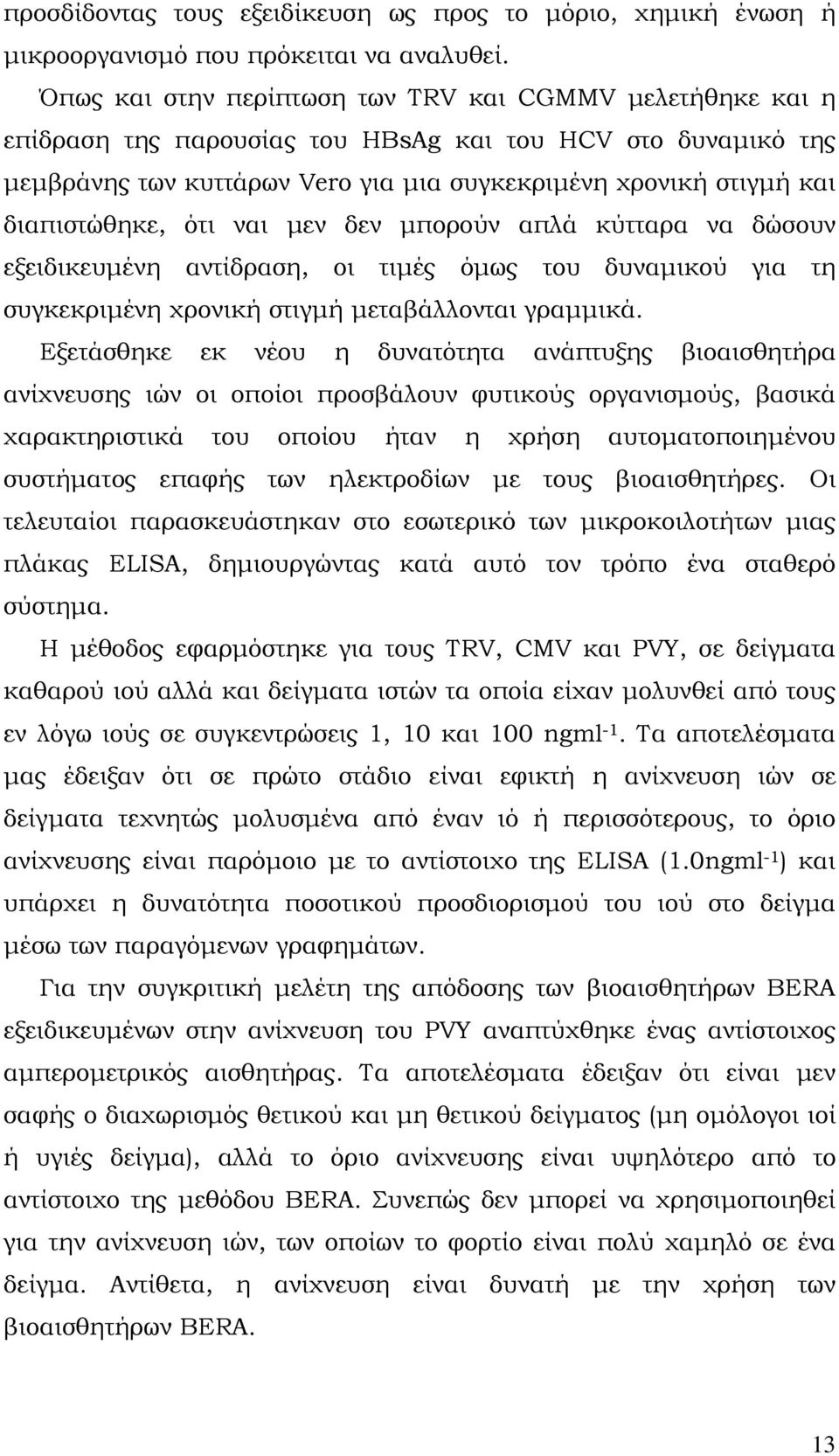 διαπιστώθηκε, ότι ναι μεν δεν μπορούν απλά κύτταρα να δώσουν εξειδικευμένη αντίδραση, οι τιμές όμως του δυναμικού για τη συγκεκριμένη χρονική στιγμή μεταβάλλονται γραμμικά.