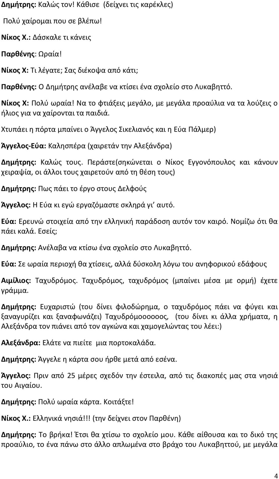 Να το φτιάξεις μεγάλο, με μεγάλα προαύλια να τα λούζεις ο ήλιος για να χαίρονται τα παιδιά.