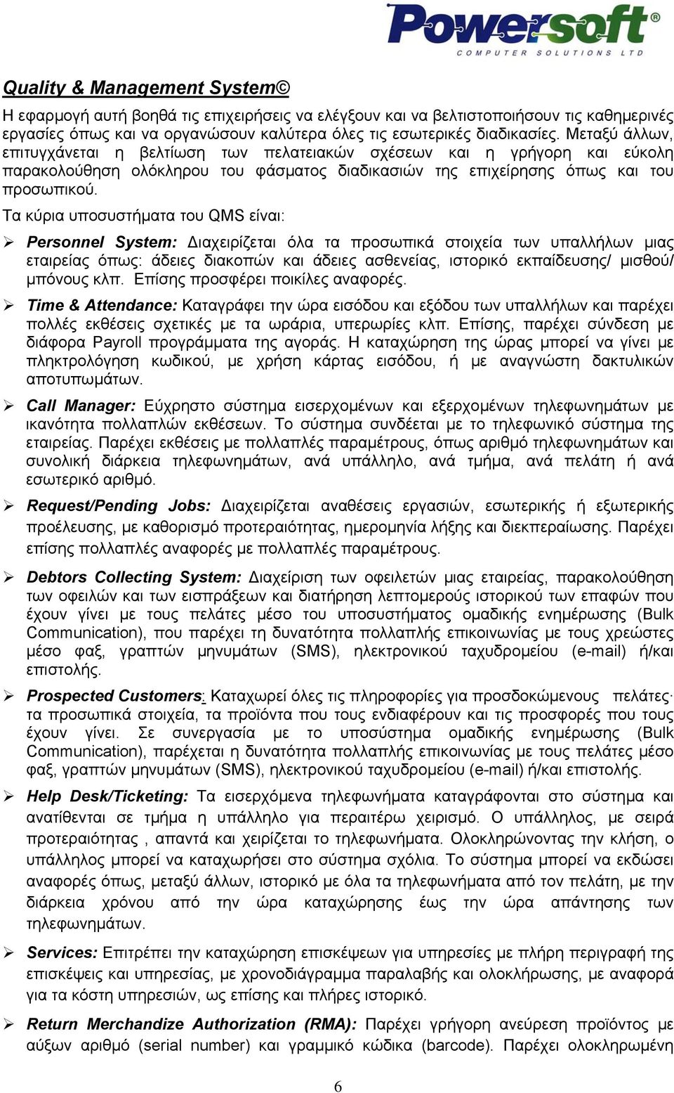 Τα κύρια υποσυστήµατα του QMS είναι: Personnel System: ιαχειρίζεται όλα τα προσωπικά στοιχεία των υπαλλήλων µιας εταιρείας όπως: άδειες διακοπών και άδειες ασθενείας, ιστορικό εκπαίδευσης/ µισθού/