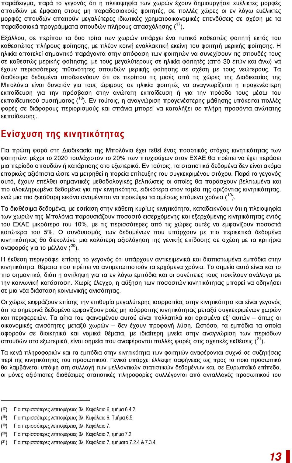 Εξάλλου, σε περίπου τα δυο τρίτα των χωρών υπάρχει ένα τυπικό καθεστώς φοιτητή εκτός του καθεστώτος πλήρους φοίτησης, με πλέον κοινή εναλλακτική εκείνη του φοιτητή μερικής φοίτησης.