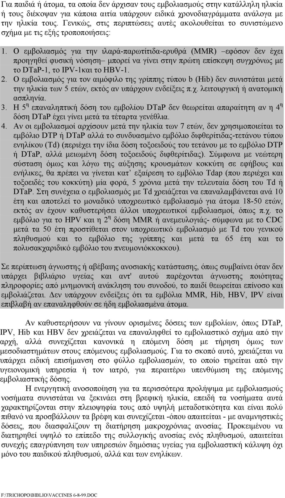 Ο εμβολιασμός για την ιλαρά-παρωτίτιδα-ερυθρά (MMR) εφόσον δεν έχει προηγηθεί φυσική νόσηση μπορεί να γίνει στην πρώτη επίσκεψη συγχρόνως με το DTaP-1, το IPV-1και το HBV-1. 2.