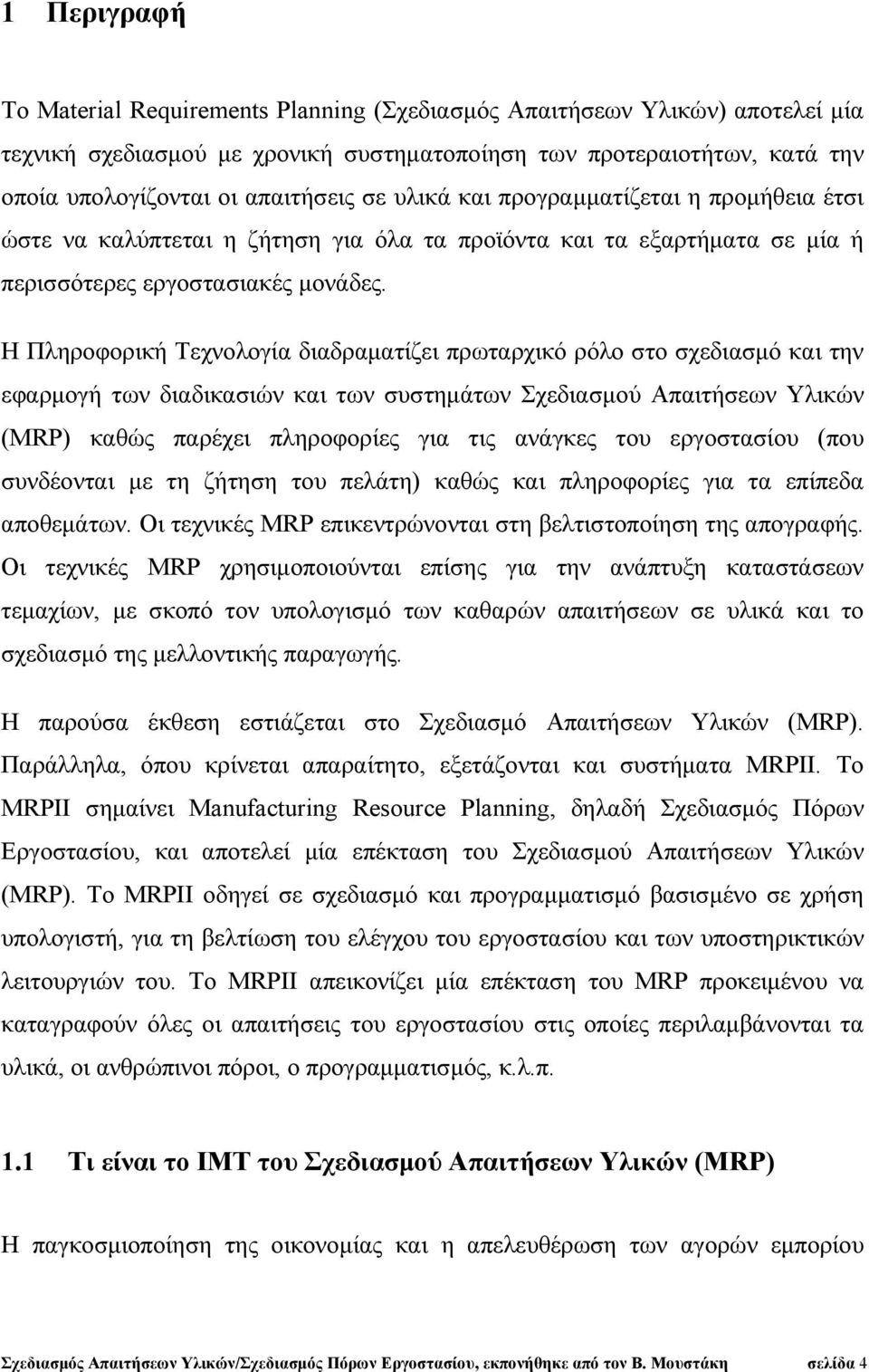 Η Πληροφορική Τεχνολογία διαδραματίζει πρωταρχικό ρόλο στο σχεδιασμό και την εφαρμογή των διαδικασιών και των συστημάτων Σχεδιασμού Απαιτήσεων Υλικών (MRP) καθώς παρέχει πληροφορίες για τις ανάγκες