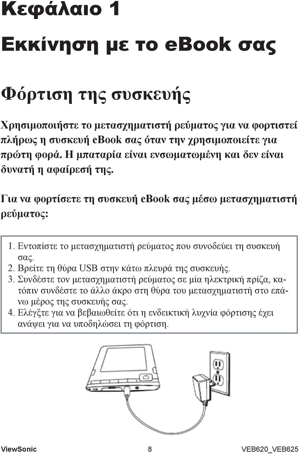 Εντοπίστε το μετασχηματιστή ρεύματος που συνοδεύει τη συσκευή σας. 2. Βρείτε τη θύρα USB στην κάτω πλευρά της συσκευής. 3.