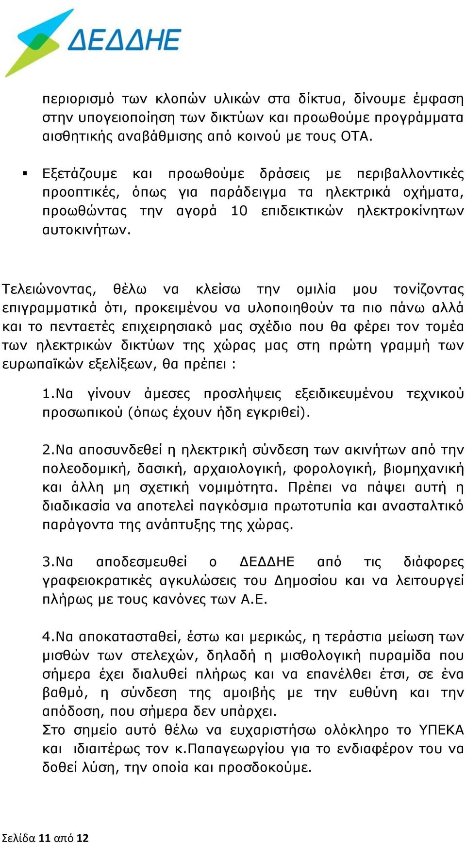Τελειώνοντας, θέλω να κλείσω την ομιλία μου τονίζοντας επιγραμματικά ότι, προκειμένου να υλοποιηθούν τα πιο πάνω αλλά και το πενταετές επιχειρησιακό μας σχέδιο που θα φέρει τον τομέα των ηλεκτρικών