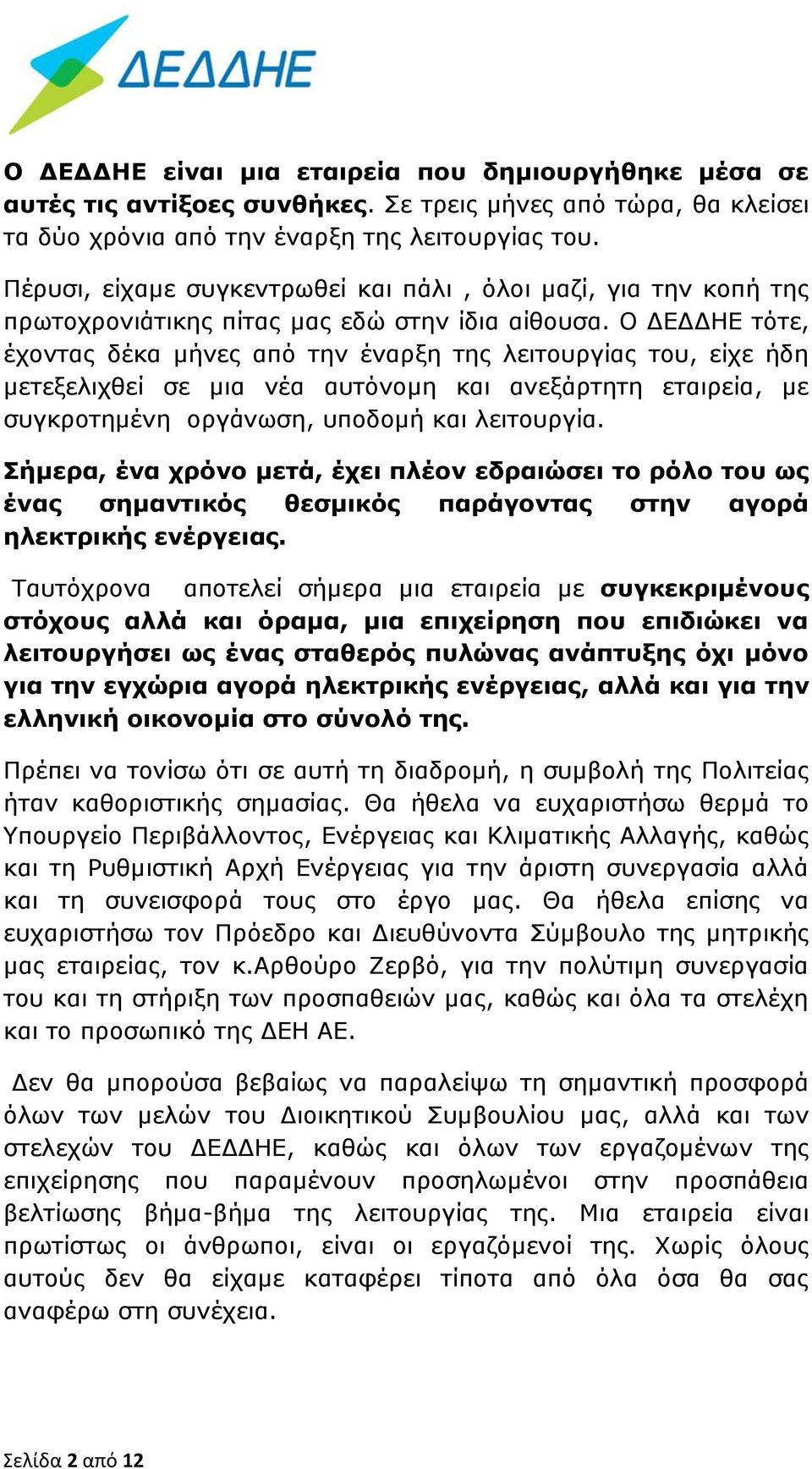 Ο ΔΕΔΔΗΕ τότε, έχοντας δέκα μήνες από την έναρξη της λειτουργίας του, είχε ήδη μετεξελιχθεί σε μια νέα αυτόνομη και ανεξάρτητη εταιρεία, με συγκροτημένη οργάνωση, υποδομή και λειτουργία.
