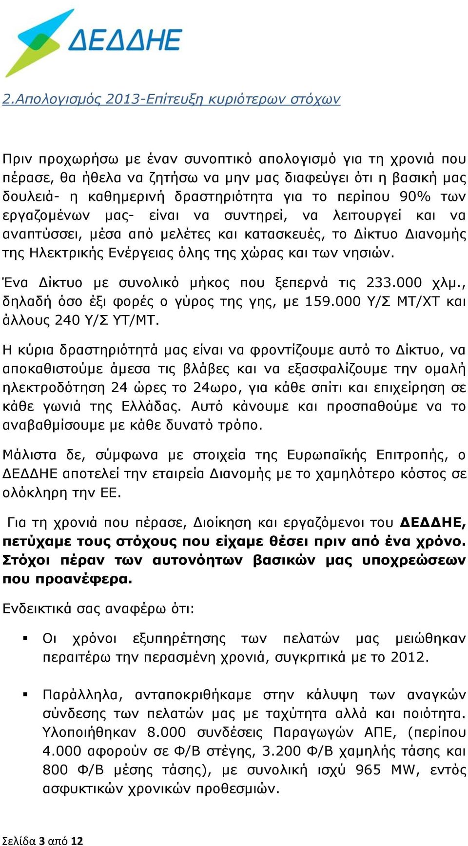 και των νησιών. Ένα Δίκτυο με συνολικό μήκος που ξεπερνά τις 233.000 χλμ., δηλαδή όσο έξι φορές ο γύρος της γης, με 159.000 Υ/Σ ΜΤ/ΧΤ και άλλους 240 Υ/Σ ΥΤ/ΜΤ.