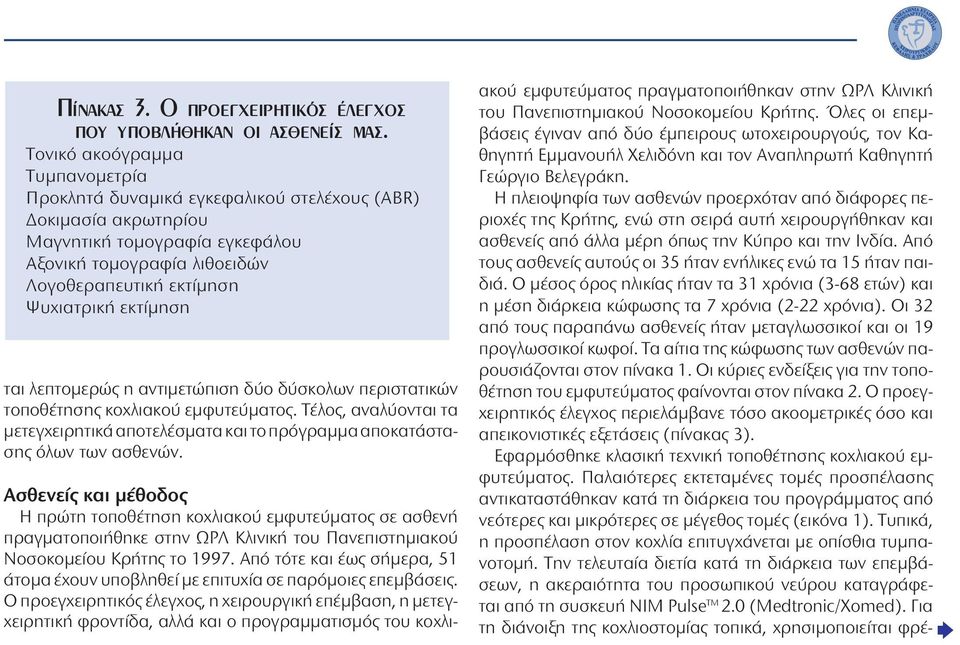 εκτίμηση ται λεπτομερώς η αντιμετώπιση δύο δύσκολων περιστατικών τοποθέτησης κοχλιακού εμφυτεύματος. Τέλος, αναλύονται τα μετεγχειρητικά αποτελέσματα και το πρόγραμμα αποκατάστασης όλων των ασθενών.