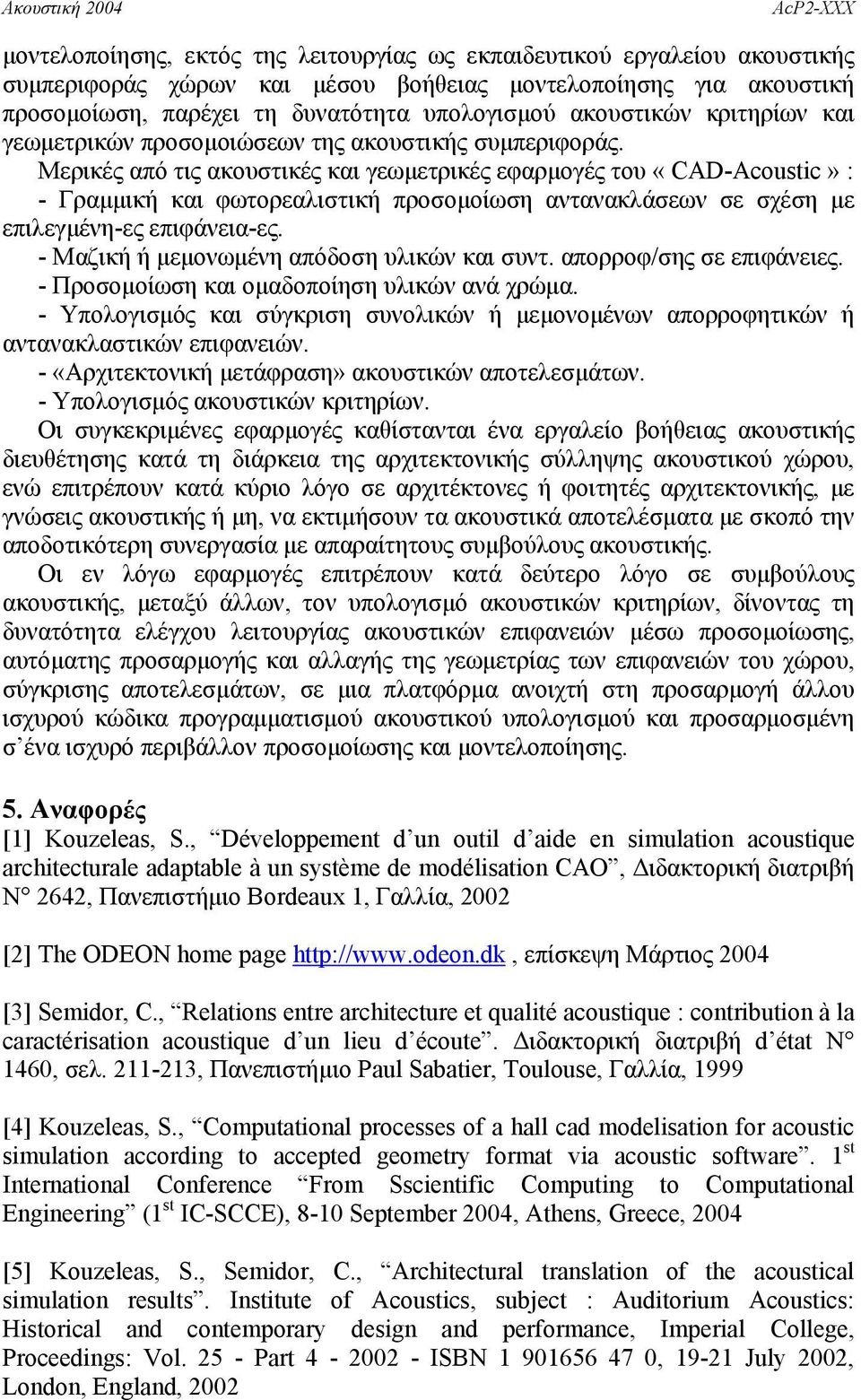 Μερικές από τις ακουστικές και γεωµετρικές εφαρµογές του «CAD-Acoustic» : - Γραµµική και φωτορεαλιστική προσοµοίωση αντανακλάσεων σε σχέση µε επιλεγµένη-ες επιφάνεια-ες.