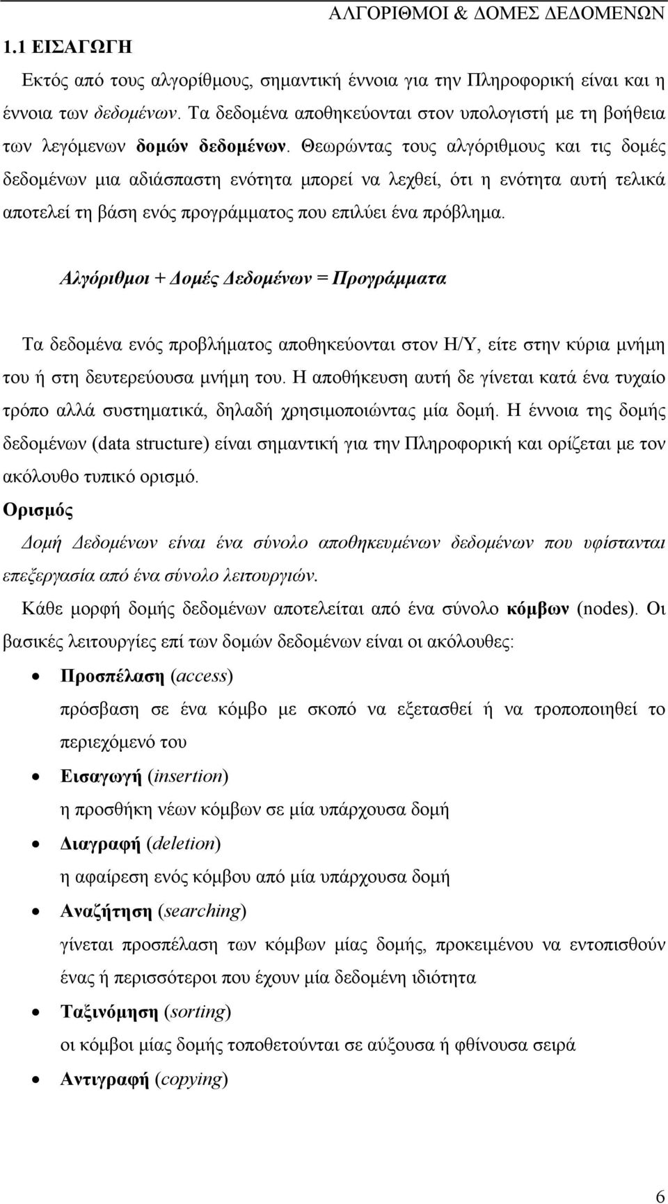 Αλγόριθµοι + οµές εδοµένων = Προγράµµατα Τα δεδοµένα ενός προβλήµατος αποθηκεύονται στον Η/Υ, είτε στην κύρια µνήµη του ή στη δευτερεύουσα µνήµη του.