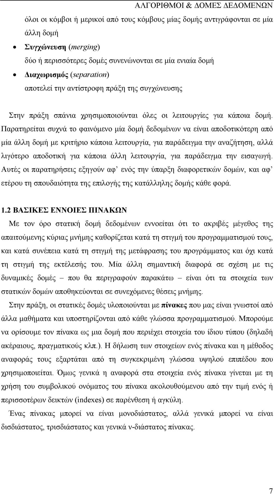 Παρατηρείται συχνά το φαινόµενο µία δοµή δεδοµένων να είναι αποδοτικότερη από µία άλλη δοµή µε κριτήριο κάποια λειτουργία, για παράδειγµα την αναζήτηση, αλλά λιγότερο αποδοτική για κάποια άλλη