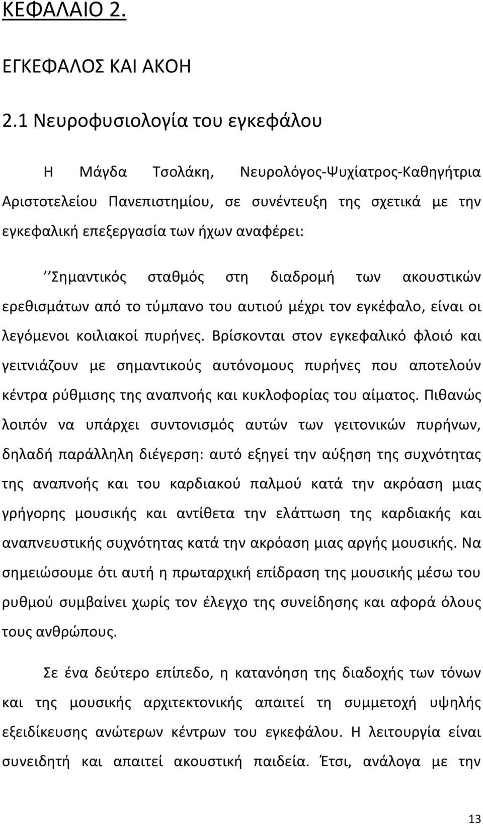 σταθμός στη διαδρομή των ακουστικών ερεθισμάτων από το τύμπανο του αυτιού μέχρι τον εγκέφαλο, είναι οι λεγόμενοι κοιλιακοί πυρήνες.