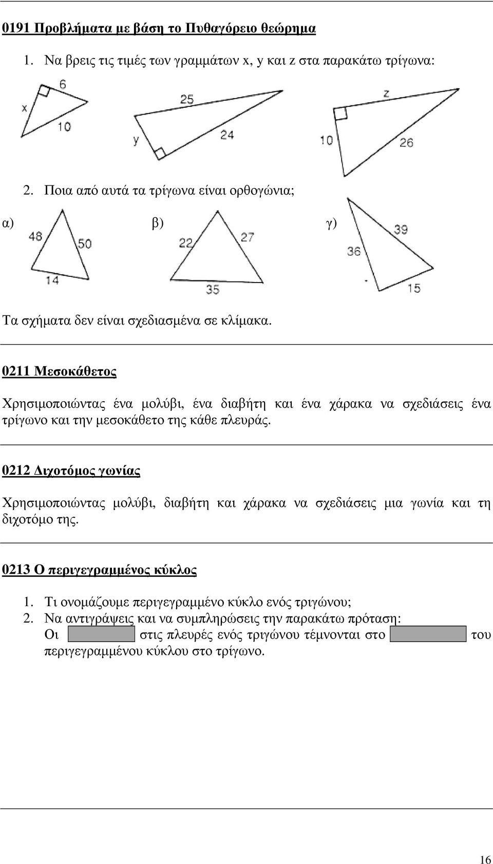 0211 Μεσοκάθετος Χρησιµοποιώντας ένα µολύβι, ένα διαβήτη και ένα χάρακα να σχεδιάσεις ένα τρίγωνο και την µεσοκάθετο της κάθε πλευράς.