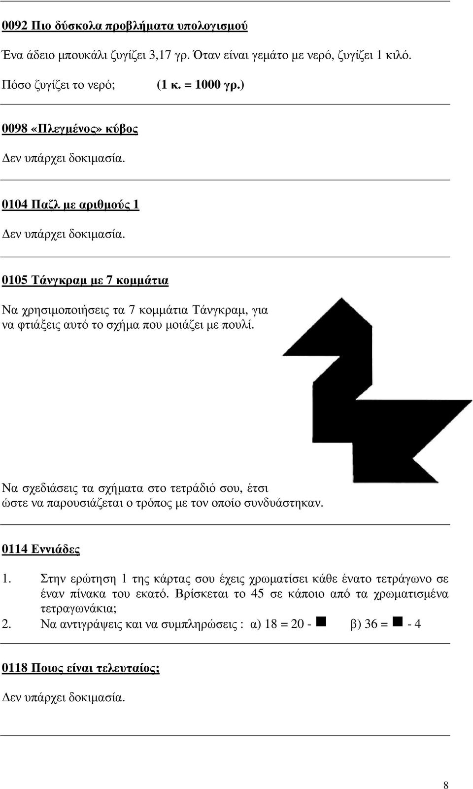 Να σχεδιάσεις τα σχήµατα στο τετράδιό σου, έτσι ώστε να παρουσιάζεται ο τρόπος µε τον οποίο συνδυάστηκαν. 0114 Εννιάδες 1.