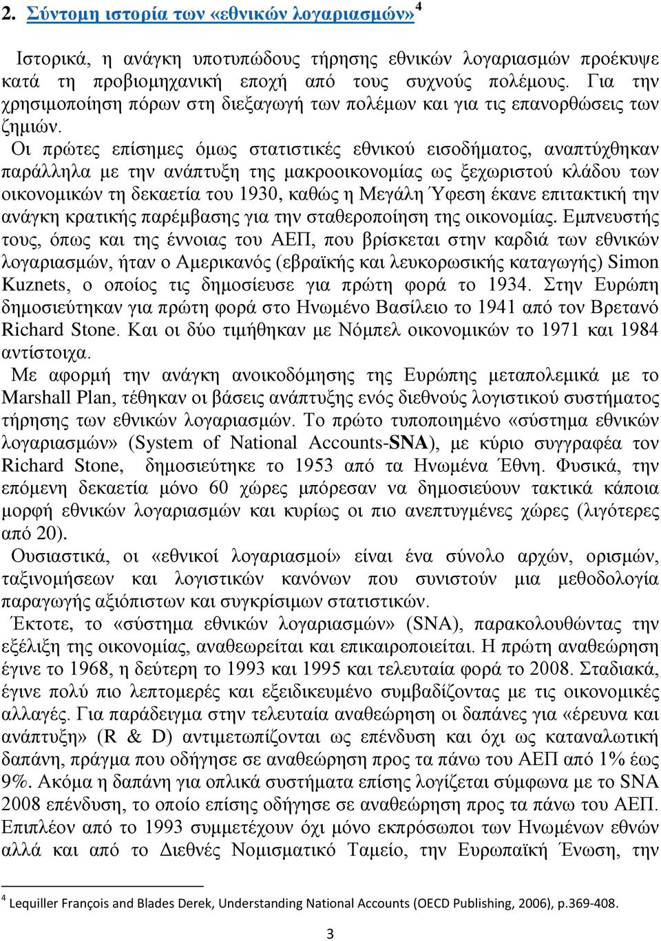 Οι πρώτες επίσημες όμως στατιστικές εθνικού εισοδήματος, αναπτύχθηκαν παράλληλα με την ανάπτυξη της μακροοικονομίας ως ξεχωριστού κλάδου των οικονομικών τη δεκαετία του 1930, καθώς η Μεγάλη Ύφεση