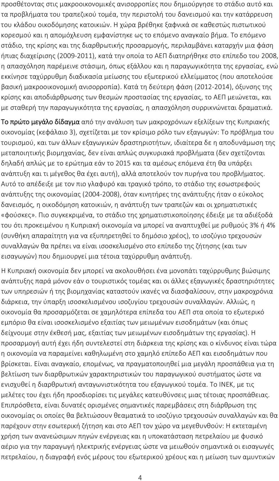 Το επόμενο στάδιο, της κρίσης και της διαρθρωτικής προσαρμογής, περιλαμβάνει καταρχήν μια φάση ήπιας διαχείρισης (2009 2011), κατά την οποία το ΑΕΠ διατηρήθηκε στο επίπεδο του 2008, η απασχόληση