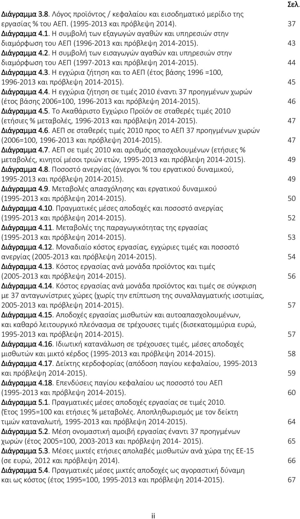 44 Διάγραμμα 4.3. Η εγχώρια ζήτηση και το ΑΕΠ (έτος βάσης 1996 =100, 1996-2013 και πρόβλεψη 2014-2015). 45 Διάγραμμα 4.4. Η εγχώρια ζήτηση σε τιμές 2010 έναντι 37 προηγμένων χωρών (έτος βάσης 2006=100, 1996-2013 και πρόβλεψη 2014-2015).